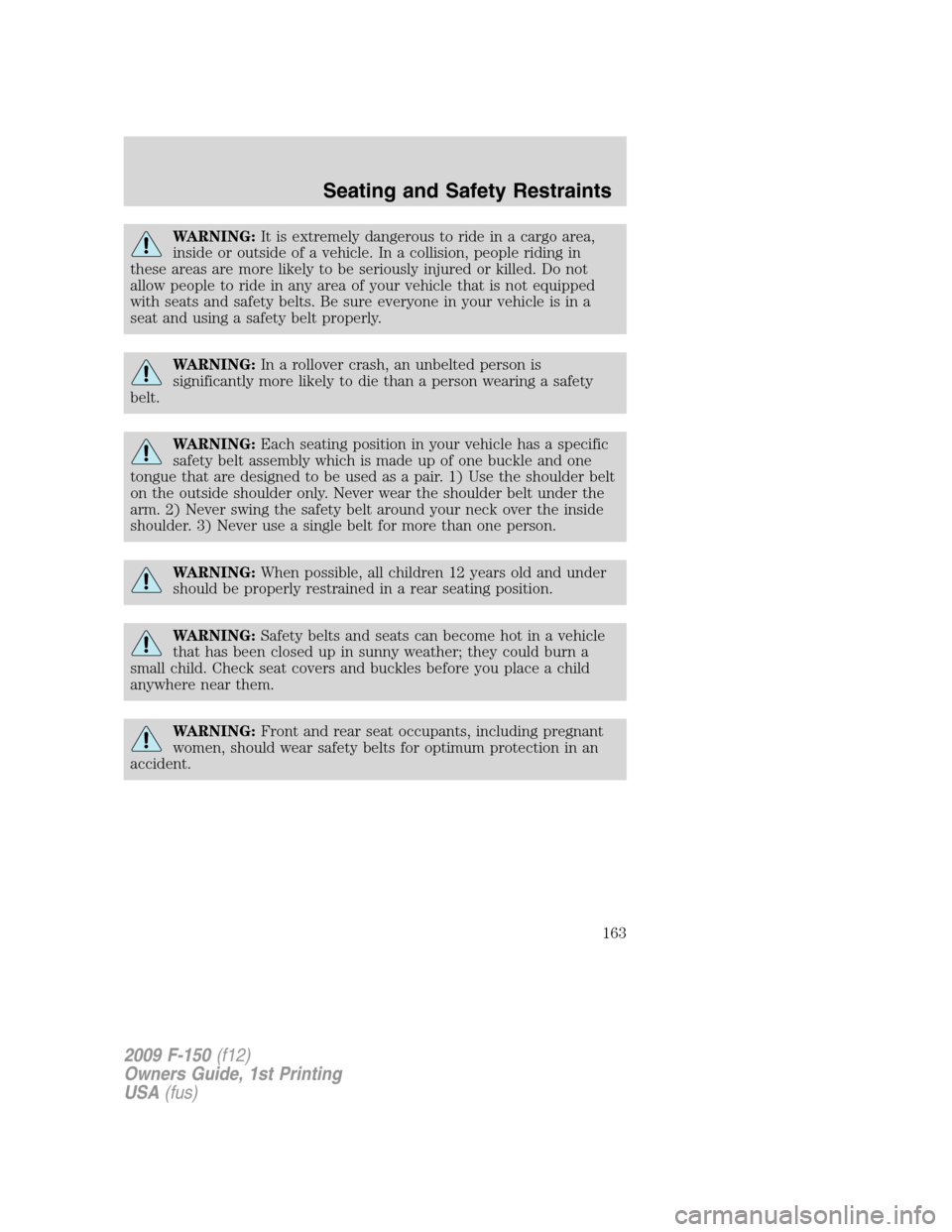FORD F150 2009 12.G Owners Manual WARNING:It is extremely dangerous to ride in a cargo area,
inside or outside of a vehicle. In a collision, people riding in
these areas are more likely to be seriously injured or killed. Do not
allow 