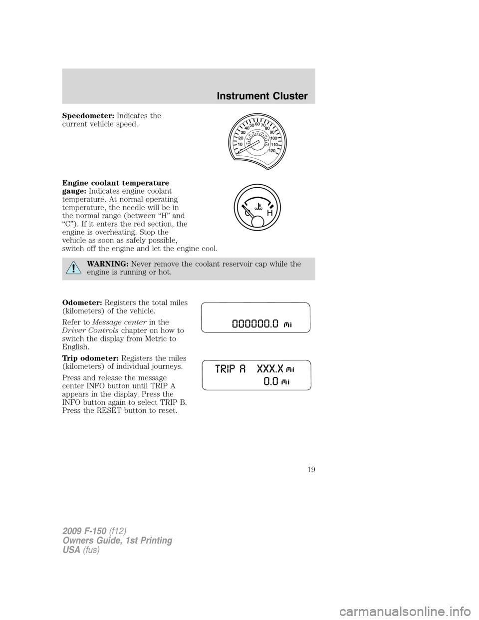 FORD F150 2009 12.G User Guide Speedometer:Indicates the
current vehicle speed.
Engine coolant temperature
gauge:Indicates engine coolant
temperature. At normal operating
temperature, the needle will be in
the normal range (between