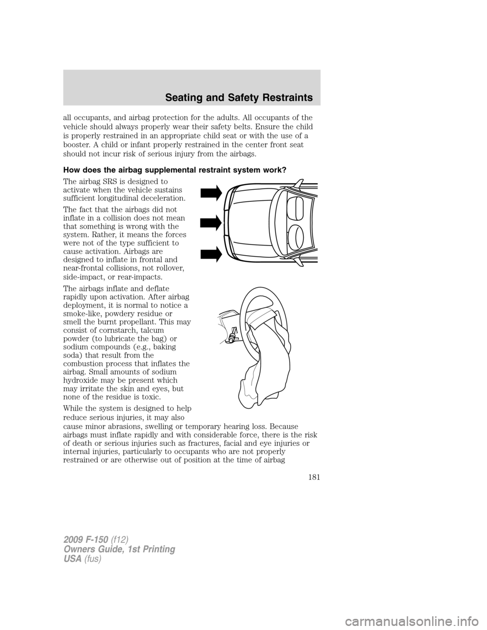 FORD F150 2009 12.G Owners Manual all occupants, and airbag protection for the adults. All occupants of the
vehicle should always properly wear their safety belts. Ensure the child
is properly restrained in an appropriate child seat o