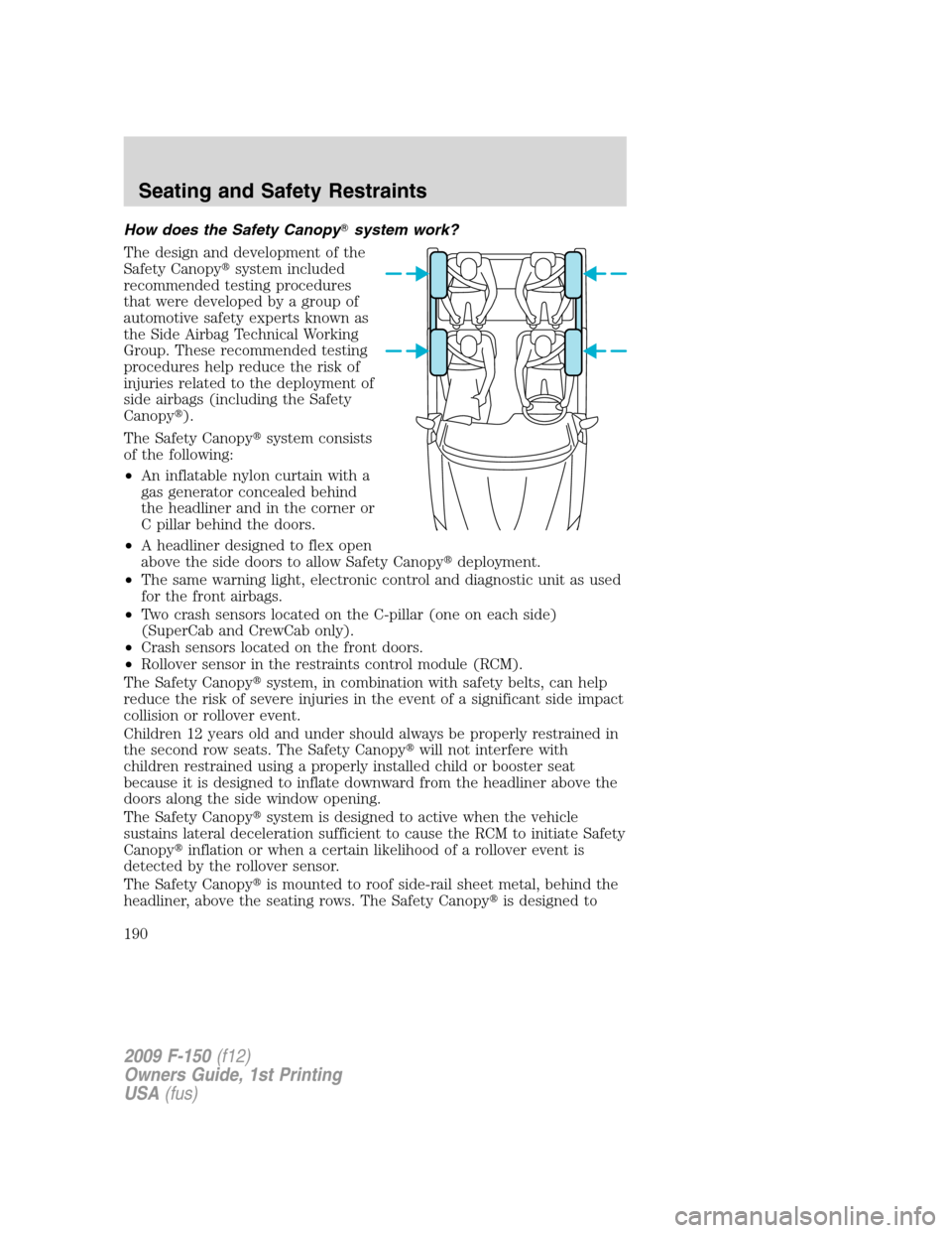 FORD F150 2009 12.G Owners Manual How does the Safety Canopysystem work?
The design and development of the
Safety Canopysystem included
recommended testing procedures
that were developed by a group of
automotive safety experts known