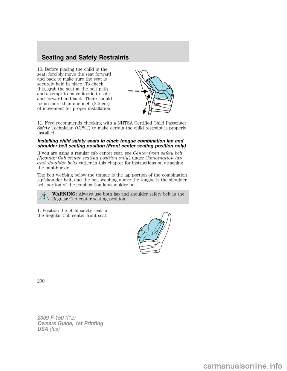 FORD F150 2009 12.G Owners Manual 10. Before placing the child in the
seat, forcibly move the seat forward
and back to make sure the seat is
securely held in place. To check
this, grab the seat at the belt path
and attempt to move it 