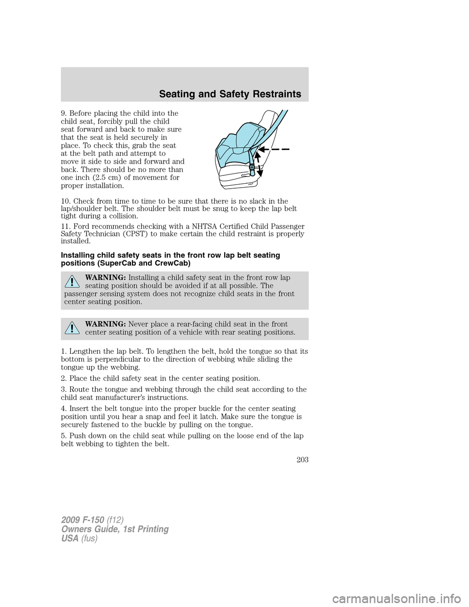 FORD F150 2009 12.G Owners Manual 9. Before placing the child into the
child seat, forcibly pull the child
seat forward and back to make sure
that the seat is held securely in
place. To check this, grab the seat
at the belt path and a