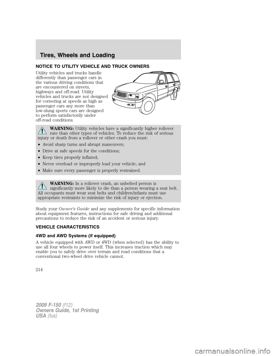 FORD F150 2009 12.G Owners Manual NOTICE TO UTILITY VEHICLE AND TRUCK OWNERS
Utility vehicles and trucks handle
differently than passenger cars in
the various driving conditions that
are encountered on streets,
highways and off-road. 