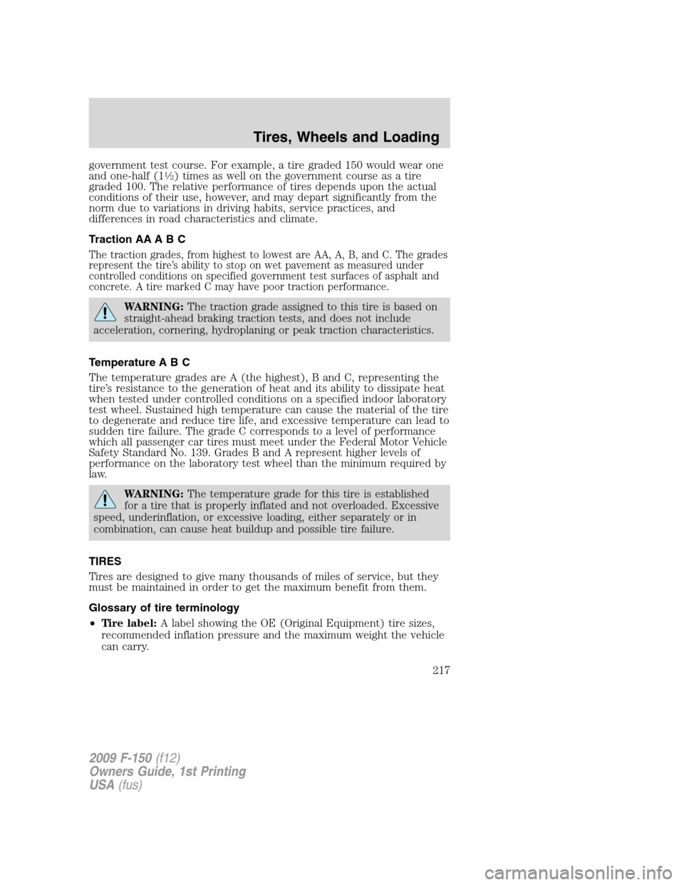 FORD F150 2009 12.G Owners Manual government test course. For example, a tire graded 150 would wear one
and one-half (11�2) times as well on the government course as a tire
graded 100. The relative performance of tires depends upon th