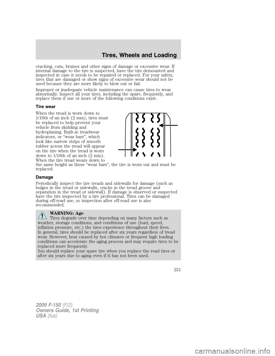 FORD F150 2009 12.G Owners Manual cracking, cuts, bruises and other signs of damage or excessive wear. If
internal damage to the tire is suspected, have the tire demounted and
inspected in case it needs to be repaired or replaced. For