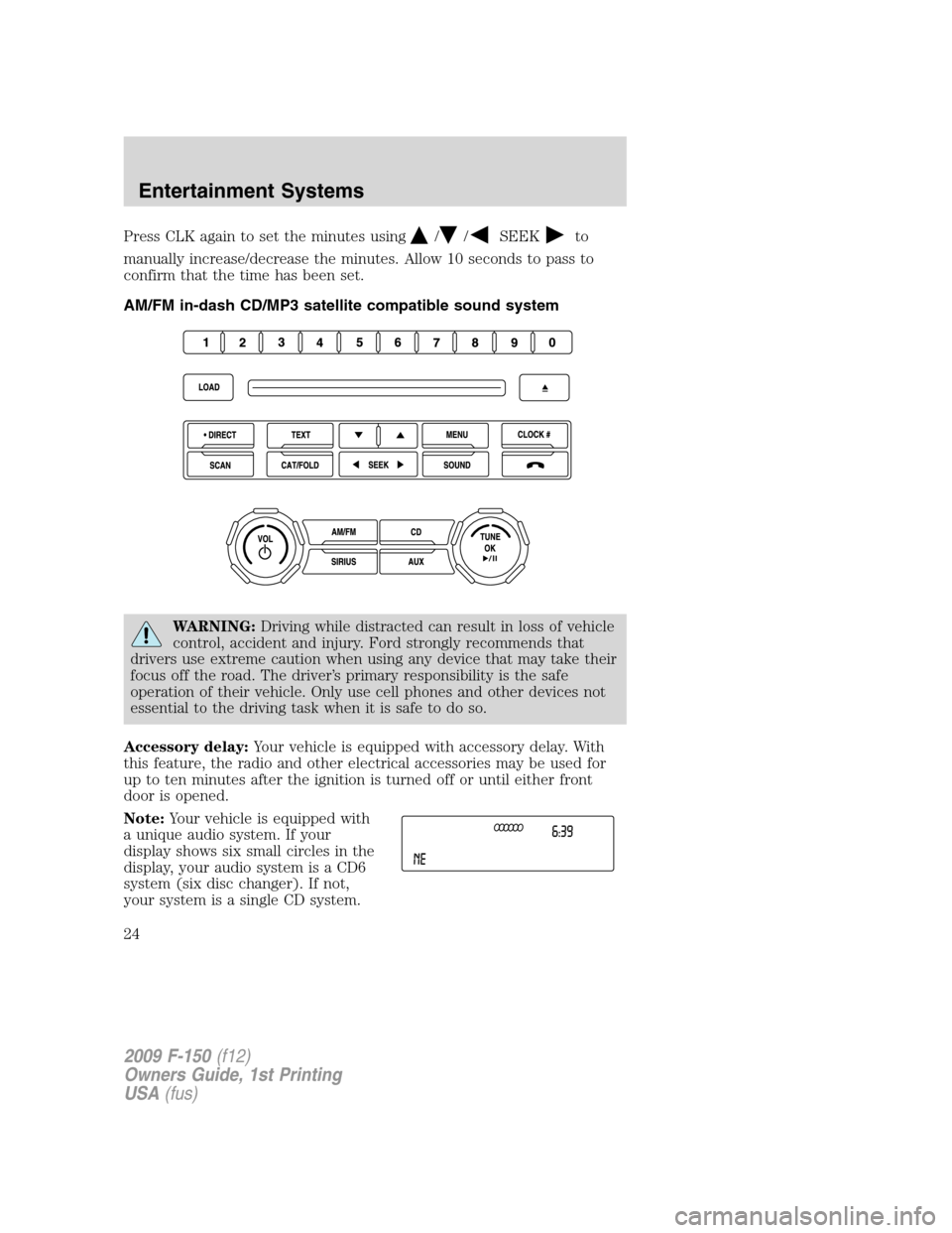 FORD F150 2009 12.G Owners Manual Press CLK again to set the minutes using//SEEKto
manually increase/decrease the minutes. Allow 10 seconds to pass to
confirm that the time has been set.
AM/FM in-dash CD/MP3 satellite compatible sound