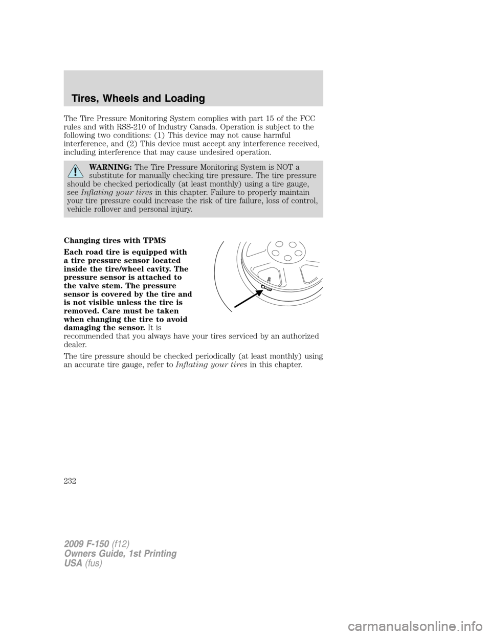 FORD F150 2009 12.G Owners Manual The Tire Pressure Monitoring System complies with part 15 of the FCC
rules and with RSS-210 of Industry Canada. Operation is subject to the
following two conditions: (1) This device may not cause harm