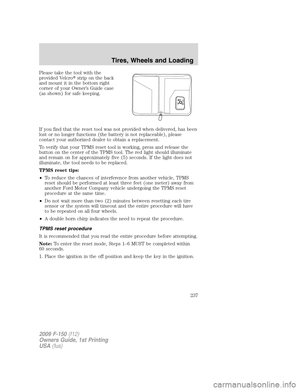 FORD F150 2009 12.G Owners Manual Please take the tool with the
provided Velcrostrip on the back
and mount it in the bottom right
corner of your Owner’s Guide case
(as shown) for safe keeping.
If you find that the reset tool was no