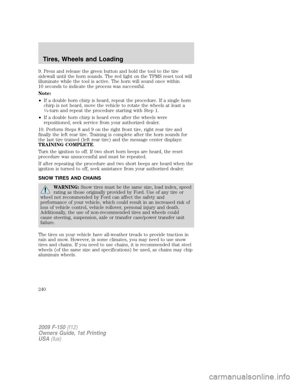 FORD F150 2009 12.G Owners Manual 9. Press and release the green button and hold the tool to the tire
sidewall until the horn sounds. The red light on the TPMS reset tool will
illuminate while the tool is active. The horn will sound o