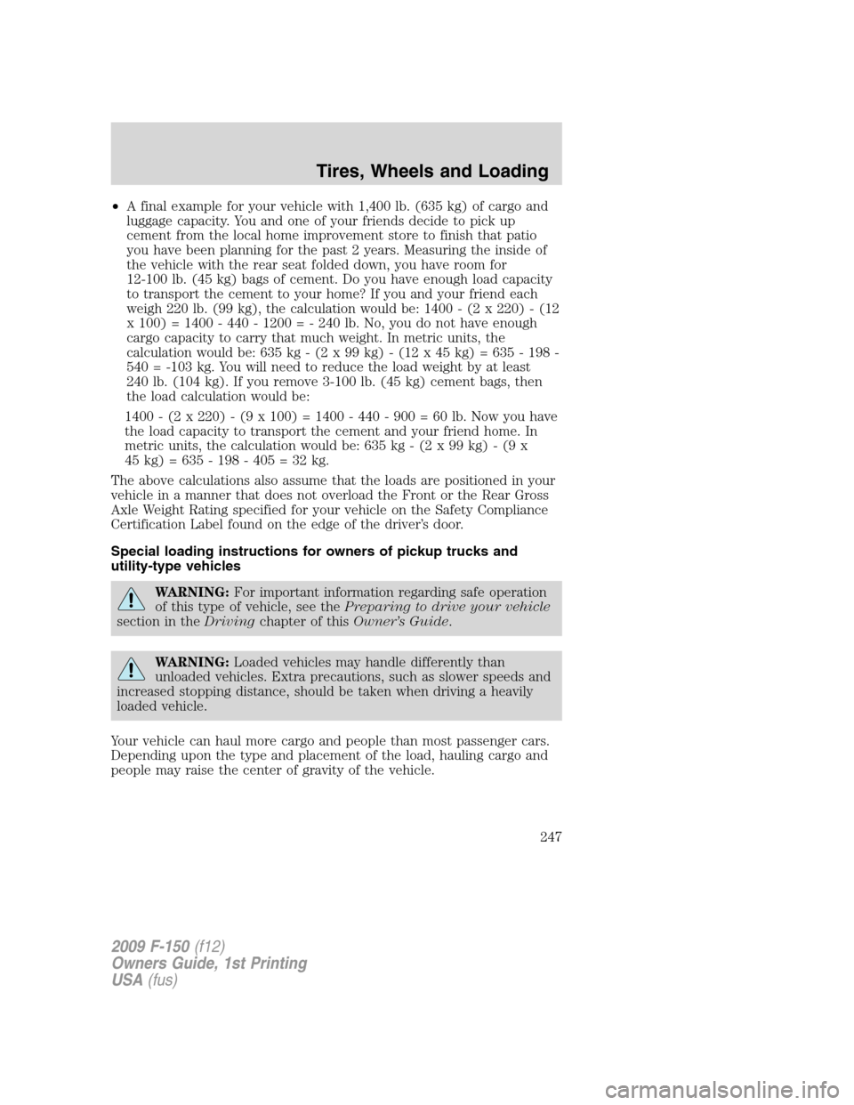 FORD F150 2009 12.G Owners Manual •A final example for your vehicle with 1,400 lb. (635 kg) of cargo and
luggage capacity. You and one of your friends decide to pick up
cement from the local home improvement store to finish that pat FORD F150 2009 12.G Owners Manual •A final example for your vehicle with 1,400 lb. (635 kg) of cargo and
luggage capacity. You and one of your friends decide to pick up
cement from the local home improvement store to finish that pat
