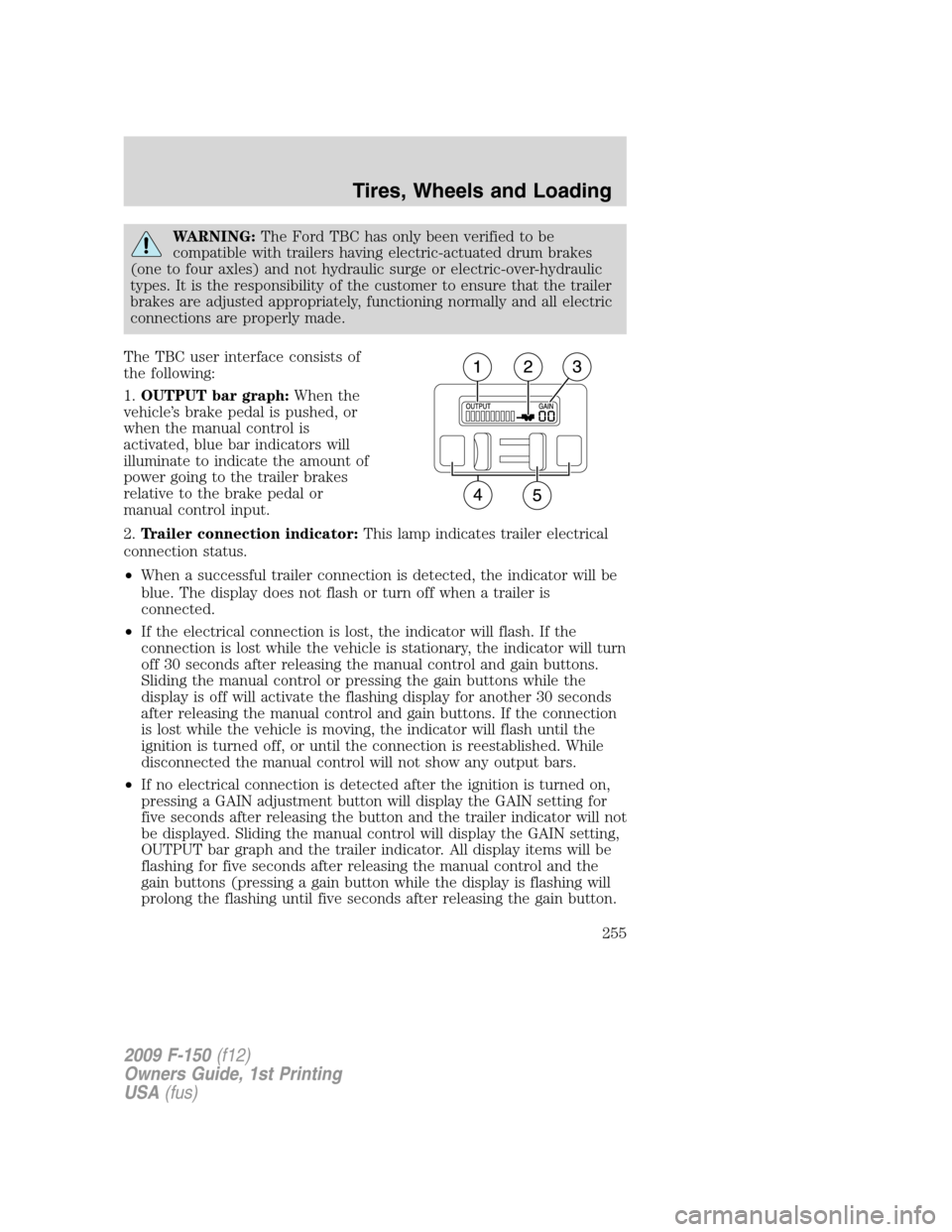 FORD F150 2009 12.G Owners Manual WARNING:The Ford TBC has only been verified to be
compatible with trailers having electric-actuated drum brakes
(one to four axles) and not hydraulic surge or electric-over-hydraulic
types. It is the FORD F150 2009 12.G Owners Manual WARNING:The Ford TBC has only been verified to be
compatible with trailers having electric-actuated drum brakes
(one to four axles) and not hydraulic surge or electric-over-hydraulic
types. It is the