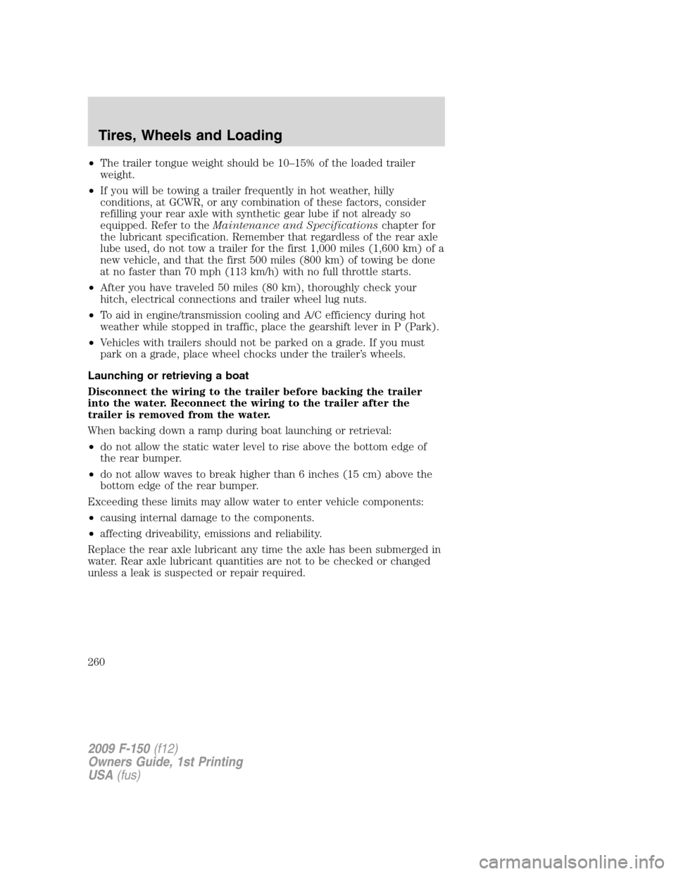 FORD F150 2009 12.G Owners Manual •The trailer tongue weight should be 10–15% of the loaded trailer
weight.
•If you will be towing a trailer frequently in hot weather, hilly
conditions, at GCWR, or any combination of these facto