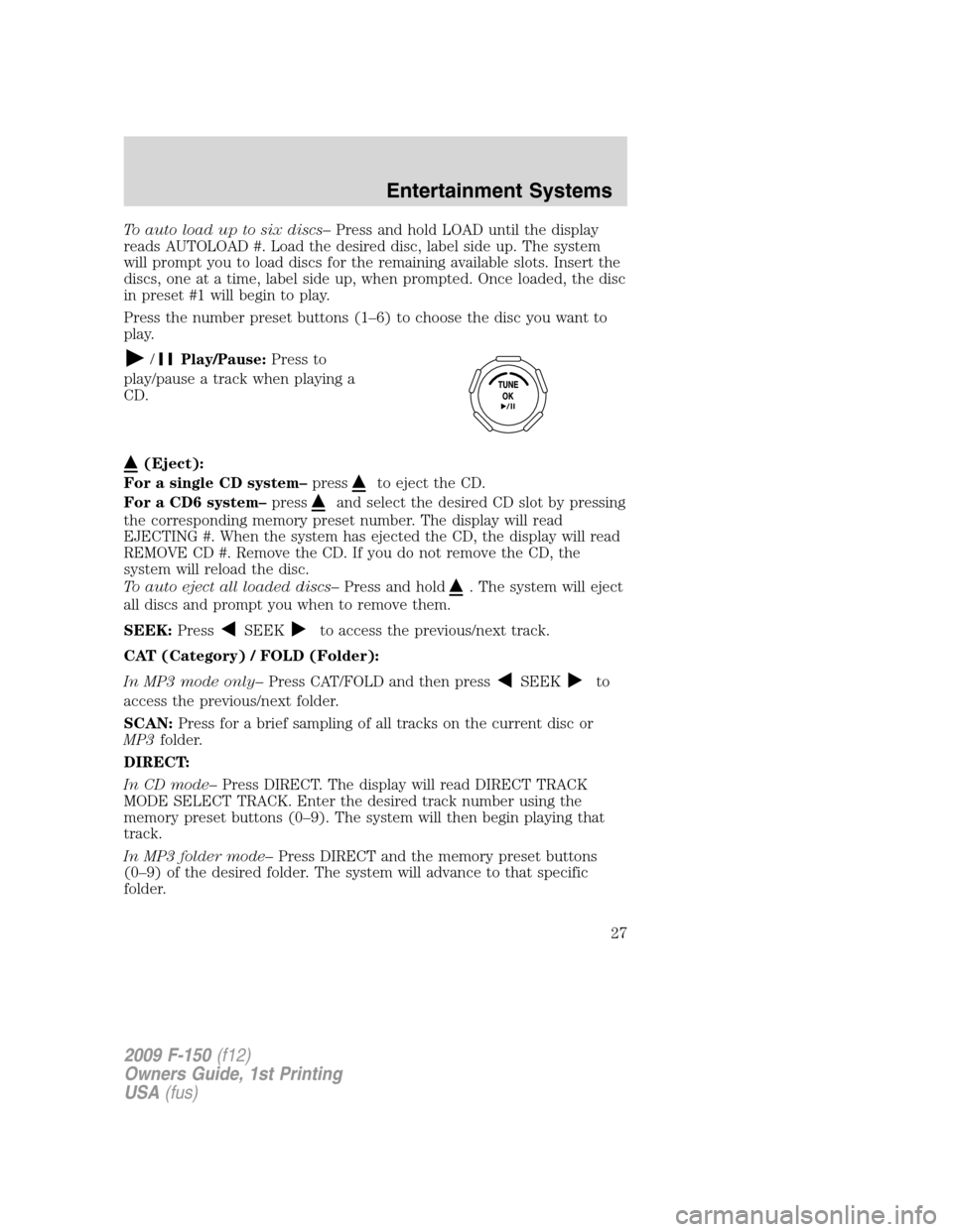 FORD F150 2009 12.G Owners Manual To auto load up to six discs–Press and hold LOAD until the display
reads AUTOLOAD #. Load the desired disc, label side up. The system
will prompt you to load discs for the remaining available slots.