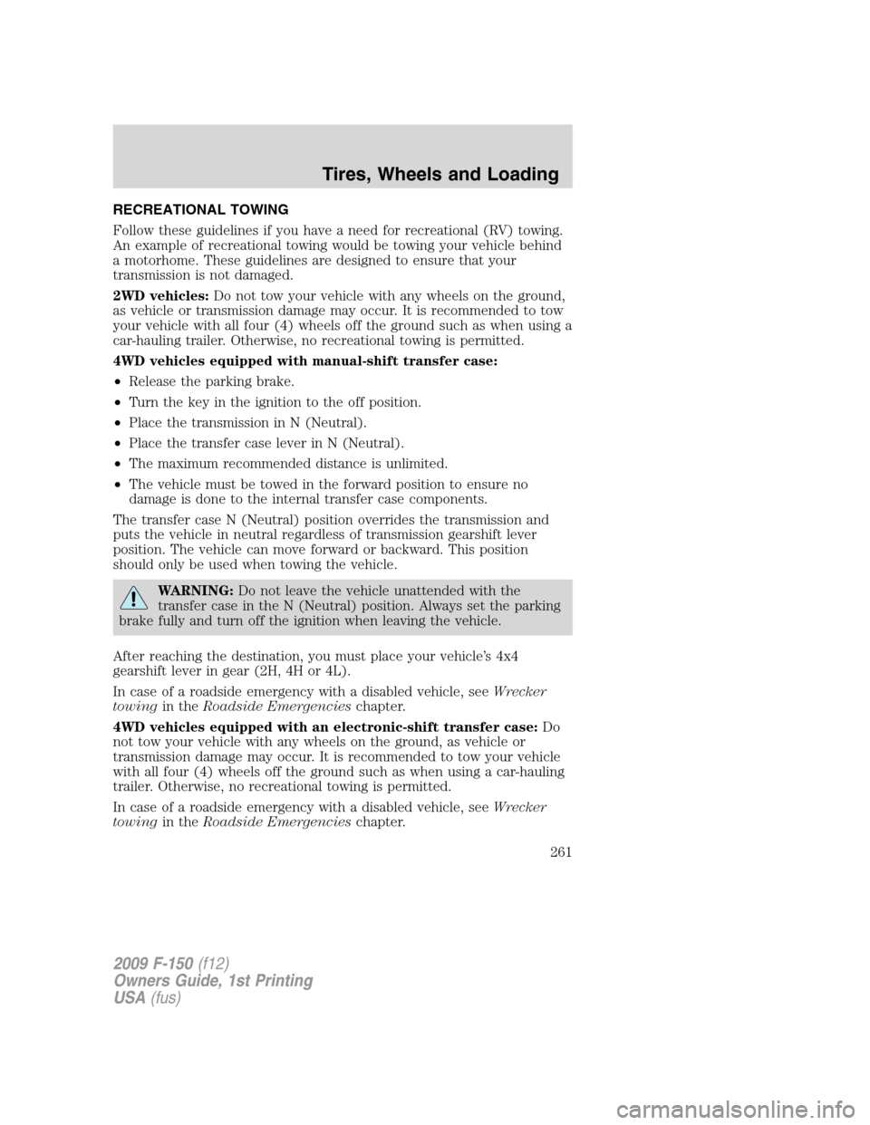 FORD F150 2009 12.G Owners Manual RECREATIONAL TOWING
Follow these guidelines if you have a need for recreational (RV) towing.
An example of recreational towing would be towing your vehicle behind
a motorhome. These guidelines are des FORD F150 2009 12.G Owners Manual RECREATIONAL TOWING
Follow these guidelines if you have a need for recreational (RV) towing.
An example of recreational towing would be towing your vehicle behind
a motorhome. These guidelines are des