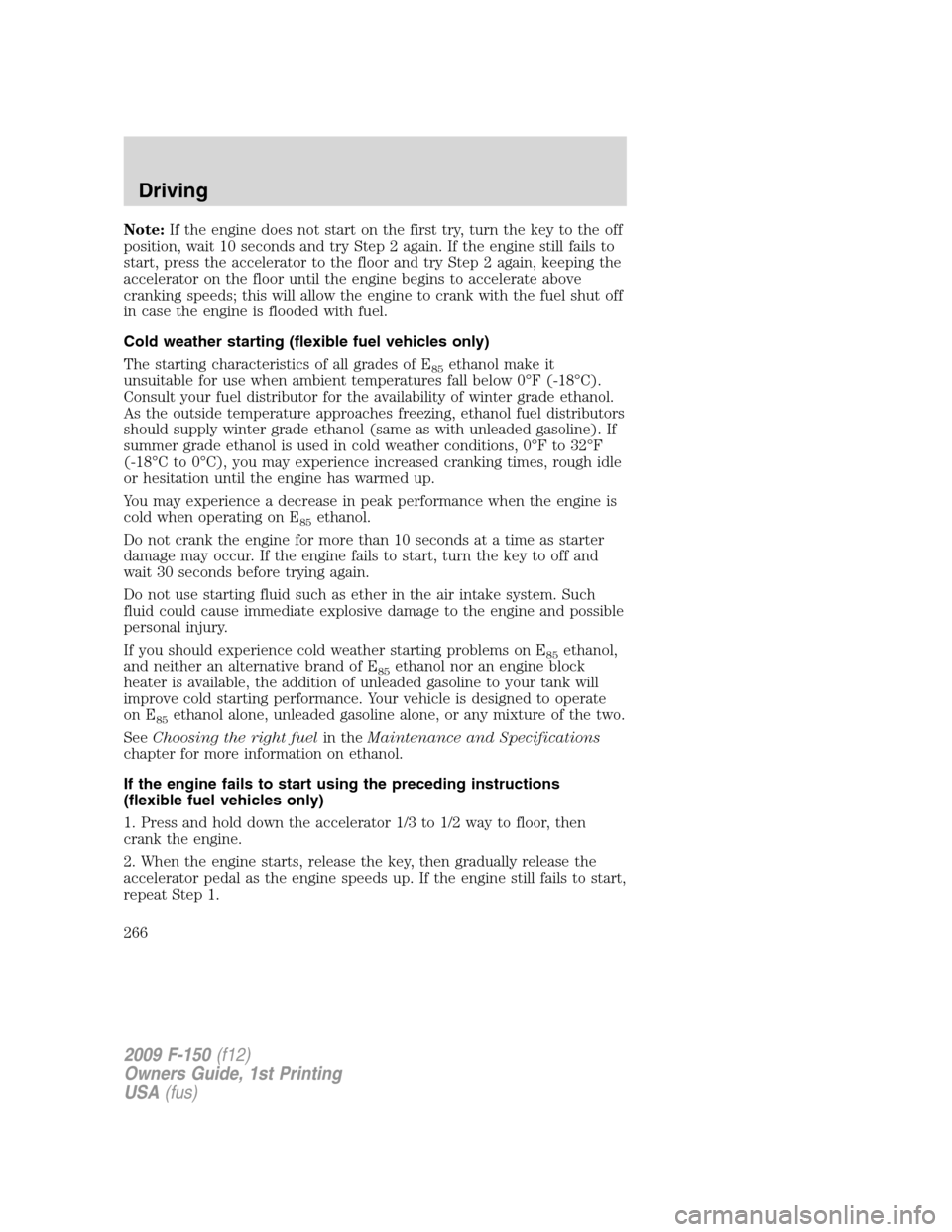 FORD F150 2009 12.G Owners Manual Note:If the engine does not start on the first try, turn the key to the off
position, wait 10 seconds and try Step 2 again. If the engine still fails to
start, press the accelerator to the floor and t FORD F150 2009 12.G Owners Manual Note:If the engine does not start on the first try, turn the key to the off
position, wait 10 seconds and try Step 2 again. If the engine still fails to
start, press the accelerator to the floor and t