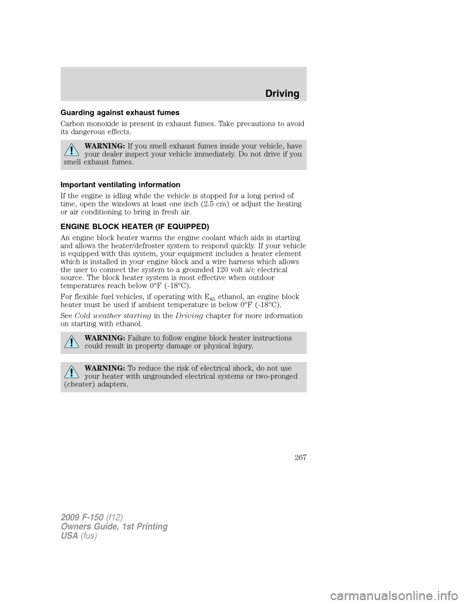 FORD F150 2009 12.G Owners Manual Guarding against exhaust fumes
Carbon monoxide is present in exhaust fumes. Take precautions to avoid
its dangerous effects.
WARNING:If you smell exhaust fumes inside your vehicle, have
your dealer in FORD F150 2009 12.G Owners Manual Guarding against exhaust fumes
Carbon monoxide is present in exhaust fumes. Take precautions to avoid
its dangerous effects.
WARNING:If you smell exhaust fumes inside your vehicle, have
your dealer in