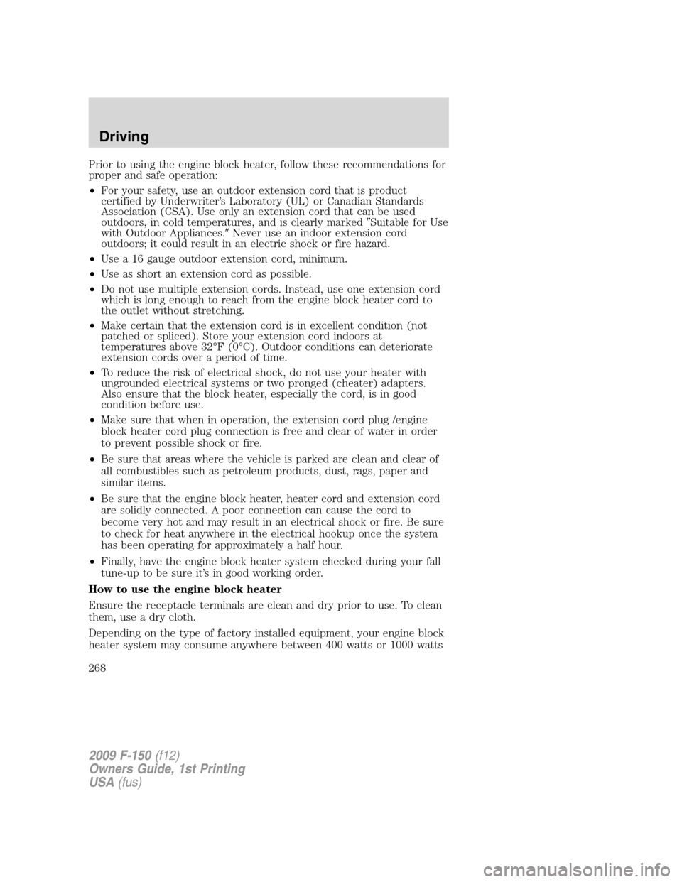 FORD F150 2009 12.G Owners Manual Prior to using the engine block heater, follow these recommendations for
proper and safe operation:
•For your safety, use an outdoor extension cord that is product
certified by Underwriter’s Labor FORD F150 2009 12.G Owners Manual Prior to using the engine block heater, follow these recommendations for
proper and safe operation:
•For your safety, use an outdoor extension cord that is product
certified by Underwriter’s Labor