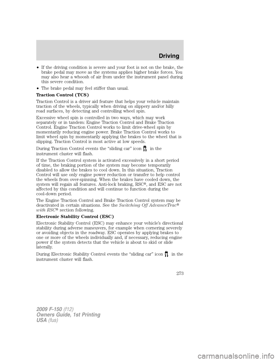 FORD F150 2009 12.G Owners Manual •If the driving condition is severe and your foot is not on the brake, the
brake pedal may move as the systems applies higher brake forces. You
may also hear a whoosh of air from under the instrumen