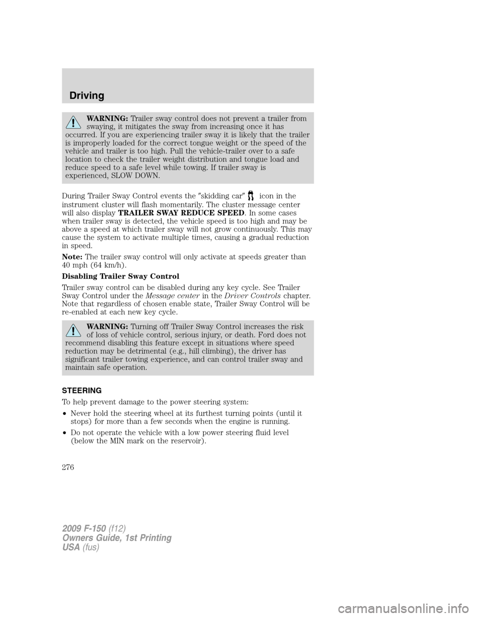 FORD F150 2009 12.G Owners Manual WARNING:Trailer sway control does not prevent a trailer from
swaying, it mitigates the sway from increasing once it has
occurred. If you are experiencing trailer sway it is likely that the trailer
is 