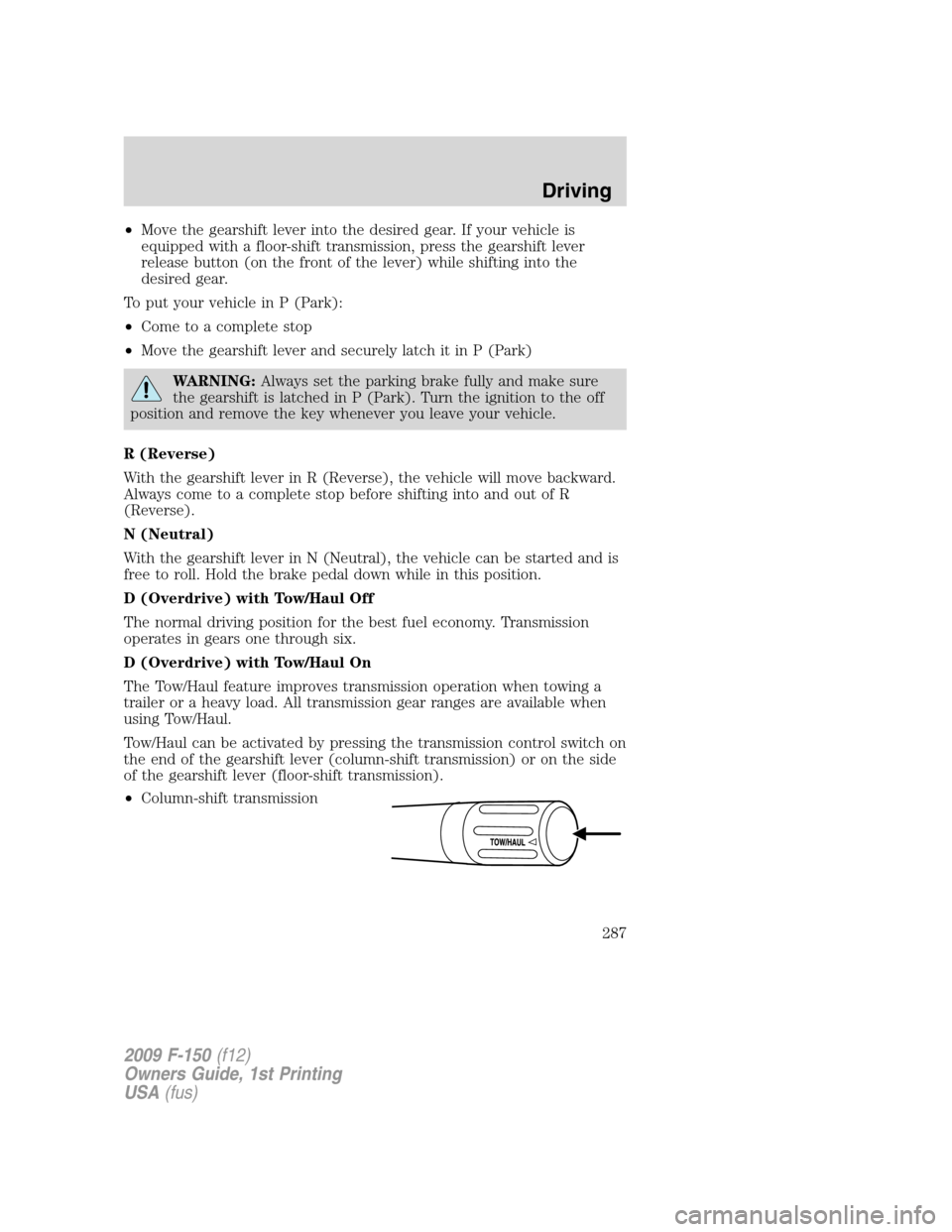 FORD F150 2009 12.G Owners Manual •Move the gearshift lever into the desired gear. If your vehicle is
equipped with a floor-shift transmission, press the gearshift lever
release button (on the front of the lever) while shifting into