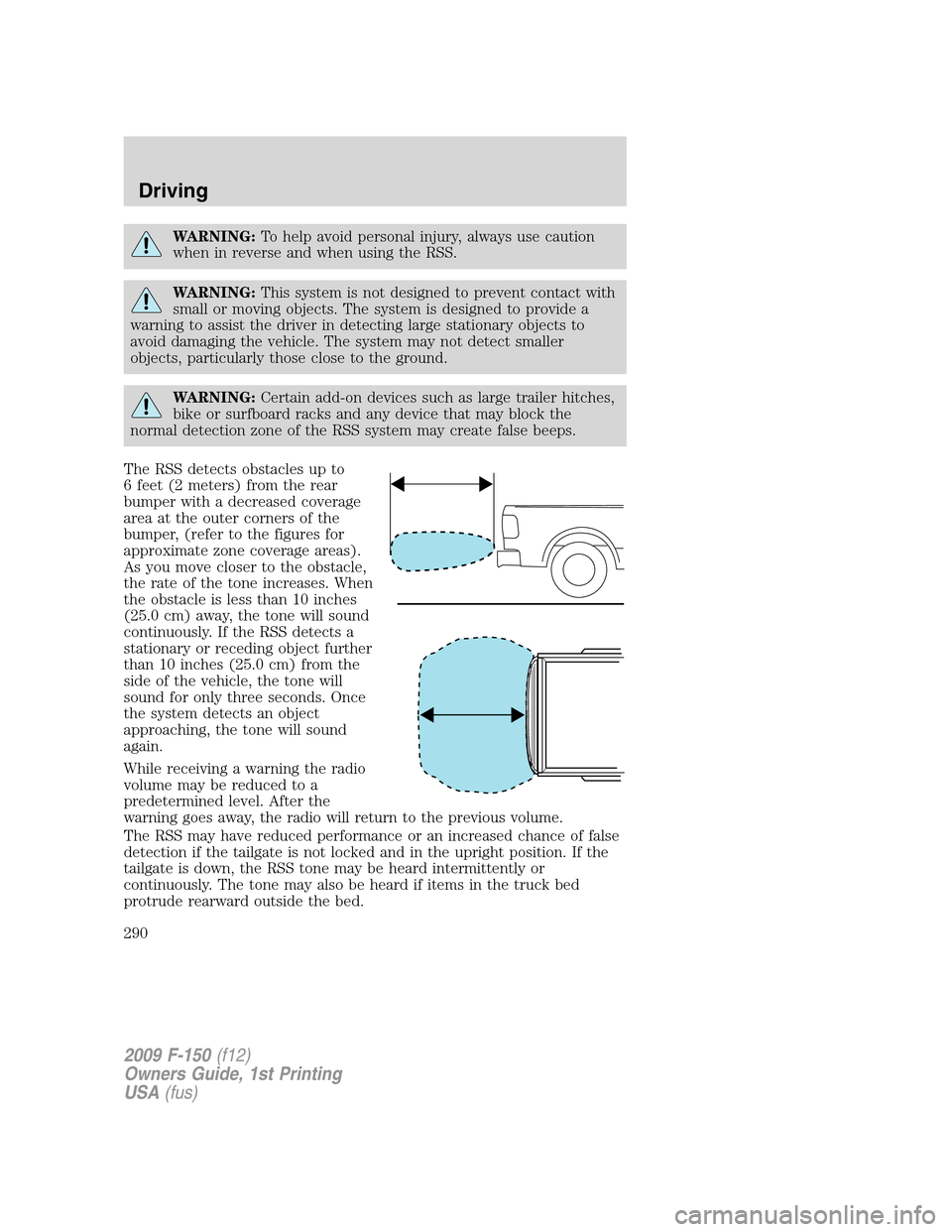 FORD F150 2009 12.G Owners Manual WARNING:To help avoid personal injury, always use caution
when in reverse and when using the RSS.
WARNING:This system is not designed to prevent contact with
small or moving objects. The system is des