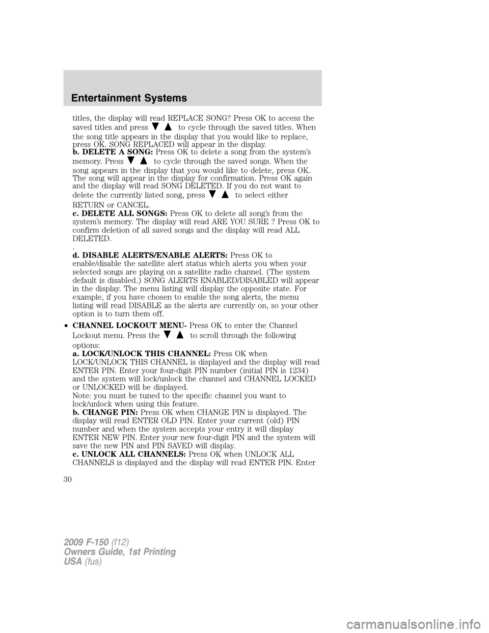 FORD F150 2009 12.G Owners Manual titles, the display will read REPLACE SONG? Press OK to access the
saved titles and press
to cycle through the saved titles. When
the song title appears in the display that you would like to replace,
