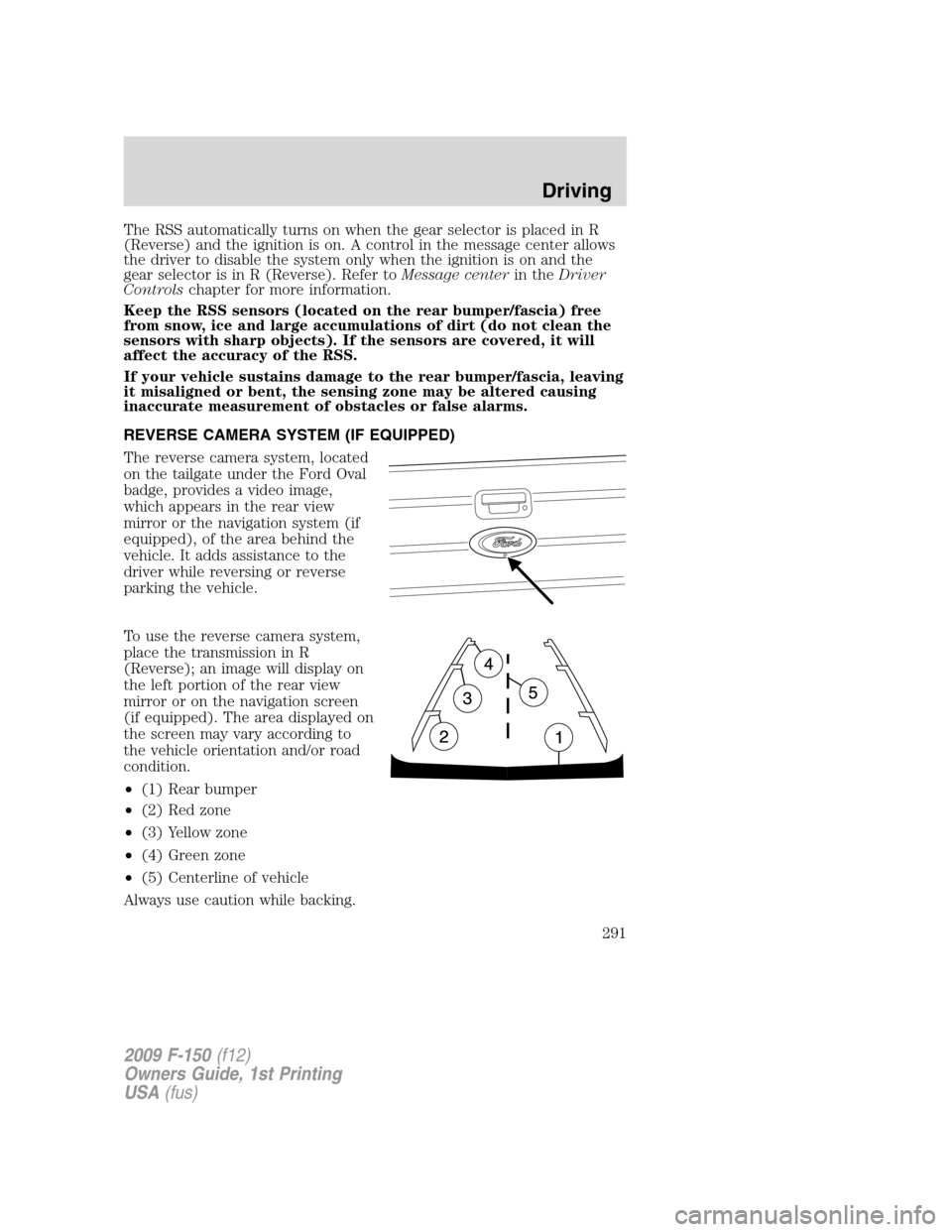 FORD F150 2009 12.G Owners Manual The RSS automatically turns on when the gear selector is placed in R
(Reverse) and the ignition is on. A control in the message center allows
the driver to disable the system only when the ignition is FORD F150 2009 12.G Owners Manual The RSS automatically turns on when the gear selector is placed in R
(Reverse) and the ignition is on. A control in the message center allows
the driver to disable the system only when the ignition is