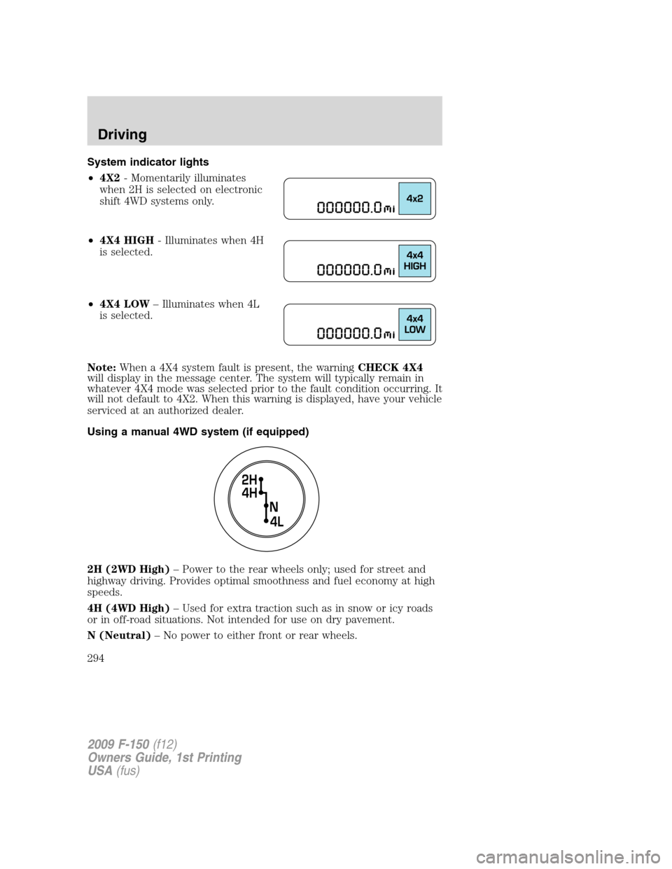FORD F150 2009 12.G Owners Manual System indicator lights
•4X2- Momentarily illuminates
when 2H is selected on electronic
shift 4WD systems only.
•4X4 HIGH- Illuminates when 4H
is selected.
•4X4 LOW– Illuminates when 4L
is sel