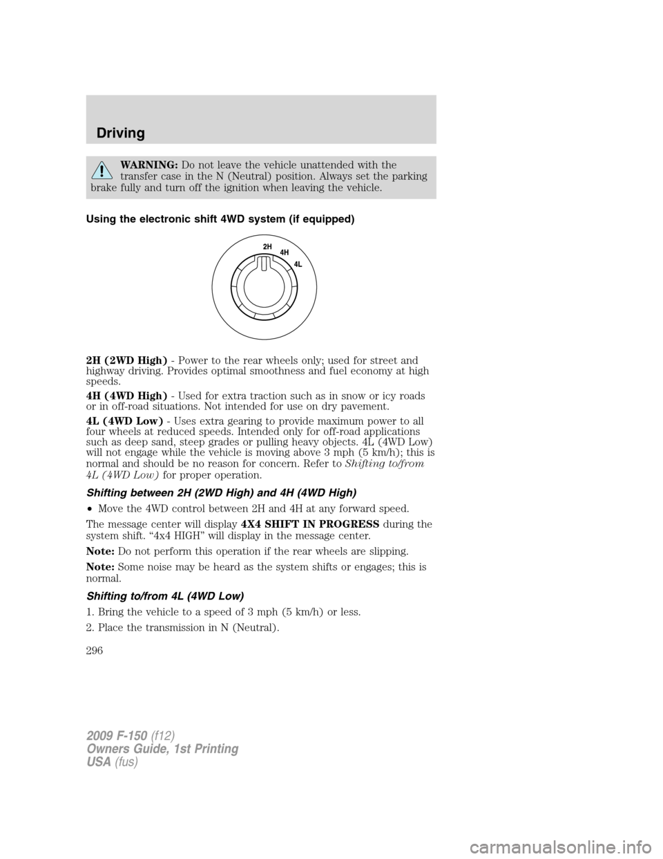 FORD F150 2009 12.G Owners Manual WARNING:Do not leave the vehicle unattended with the
transfer case in the N (Neutral) position. Always set the parking
brake fully and turn off the ignition when leaving the vehicle.
Using the electro