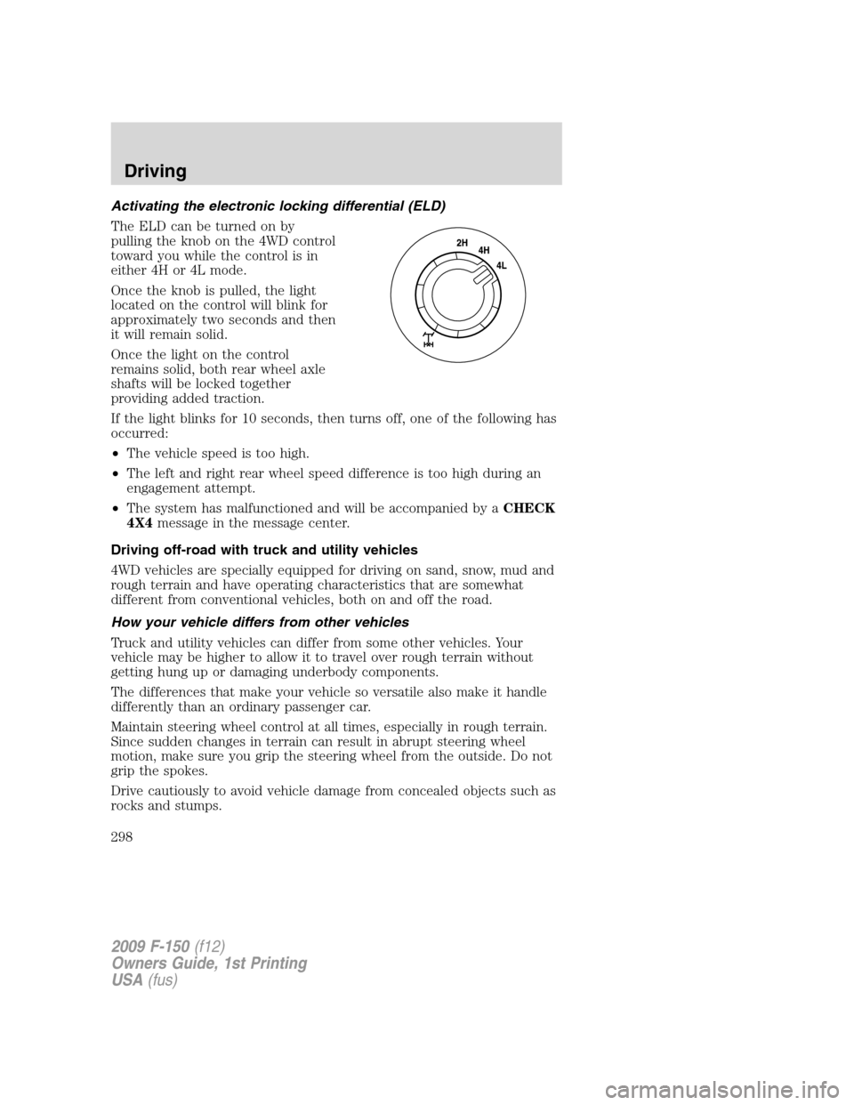 FORD F150 2009 12.G Owners Manual Activating the electronic locking differential (ELD)
The ELD can be turned on by
pulling the knob on the 4WD control
toward you while the control is in
either 4H or 4L mode.
Once the knob is pulled, t