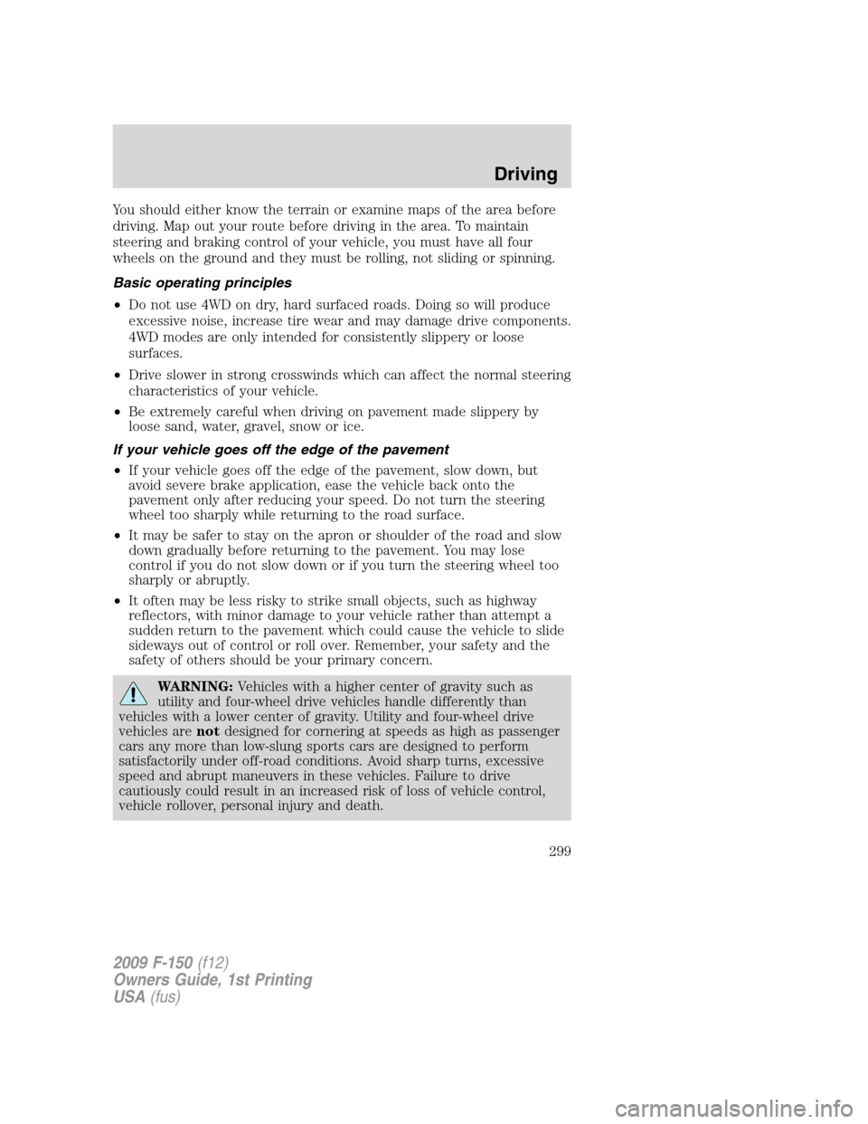 FORD F150 2009 12.G Owners Manual You should either know the terrain or examine maps of the area before
driving. Map out your route before driving in the area. To maintain
steering and braking control of your vehicle, you must have al