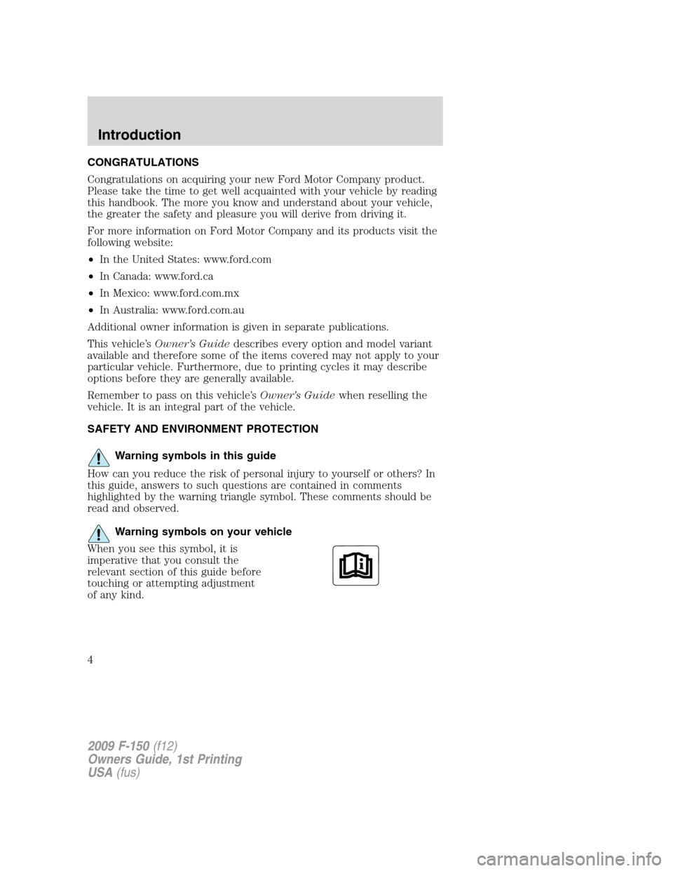 FORD F150 2009 12.G Owners Manual CONGRATULATIONS
Congratulations on acquiring your new Ford Motor Company product.
Please take the time to get well acquainted with your vehicle by reading
this handbook. The more you know and understa FORD F150 2009 12.G Owners Manual CONGRATULATIONS
Congratulations on acquiring your new Ford Motor Company product.
Please take the time to get well acquainted with your vehicle by reading
this handbook. The more you know and understa