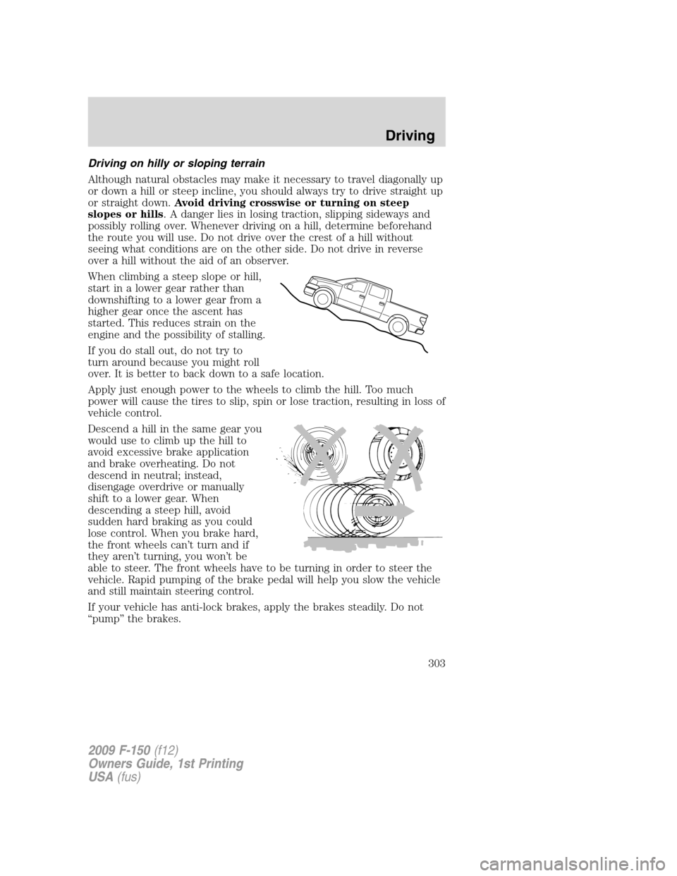 FORD F150 2009 12.G Owners Manual Driving on hilly or sloping terrain
Although natural obstacles may make it necessary to travel diagonally up
or down a hill or steep incline, you should always try to drive straight up
or straight dow