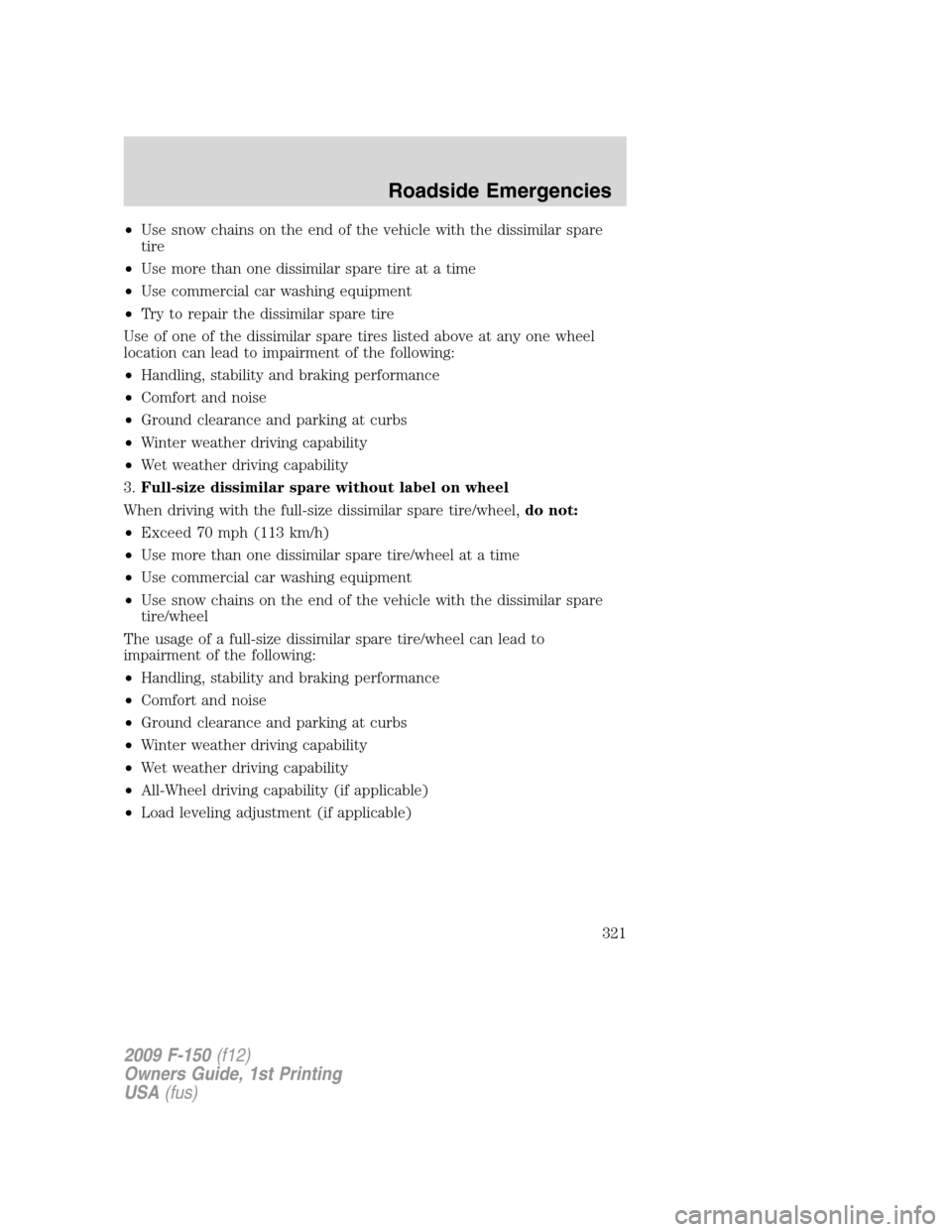 FORD F150 2009 12.G Owners Manual •Use snow chains on the end of the vehicle with the dissimilar spare
tire
•Use more than one dissimilar spare tire at a time
•Use commercial car washing equipment
•Try to repair the dissimilar FORD F150 2009 12.G Owners Manual •Use snow chains on the end of the vehicle with the dissimilar spare
tire
•Use more than one dissimilar spare tire at a time
•Use commercial car washing equipment
•Try to repair the dissimilar