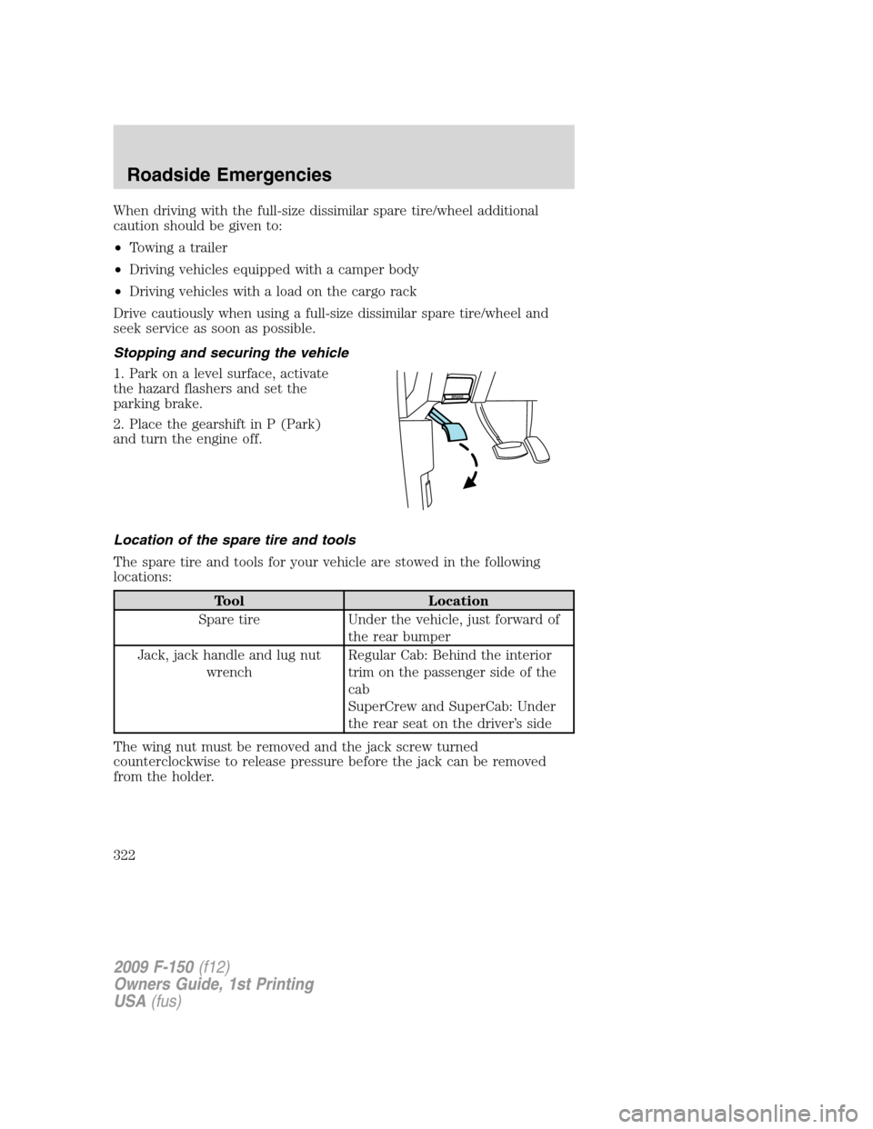 FORD F150 2009 12.G Owners Manual When driving with the full-size dissimilar spare tire/wheel additional
caution should be given to:
•Towing a trailer
•Driving vehicles equipped with a camper body
•Driving vehicles with a load o FORD F150 2009 12.G Owners Manual When driving with the full-size dissimilar spare tire/wheel additional
caution should be given to:
•Towing a trailer
•Driving vehicles equipped with a camper body
•Driving vehicles with a load o