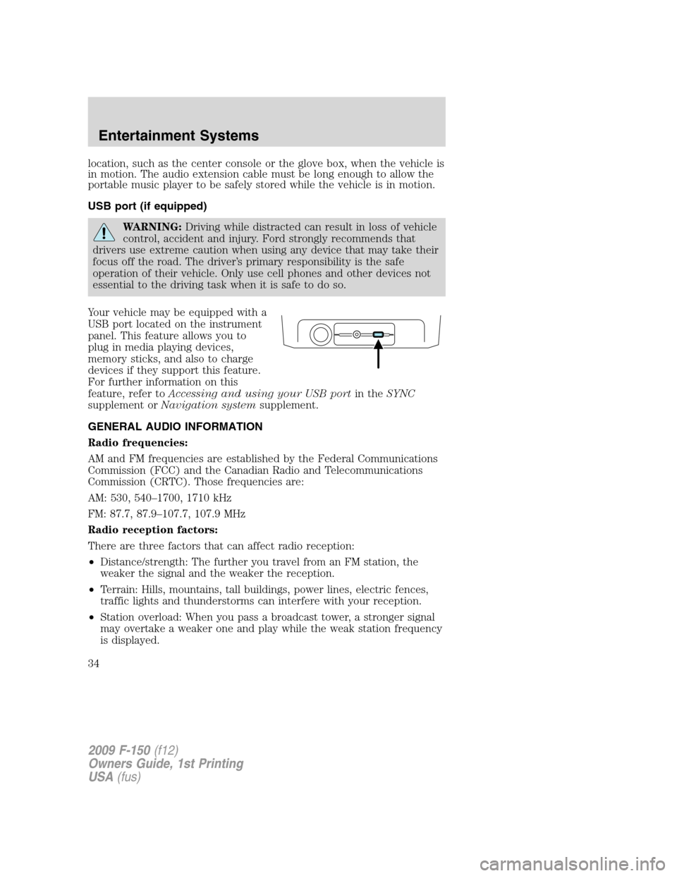 FORD F150 2009 12.G Owners Manual location, such as the center console or the glove box, when the vehicle is
in motion. The audio extension cable must be long enough to allow the
portable music player to be safely stored while the veh