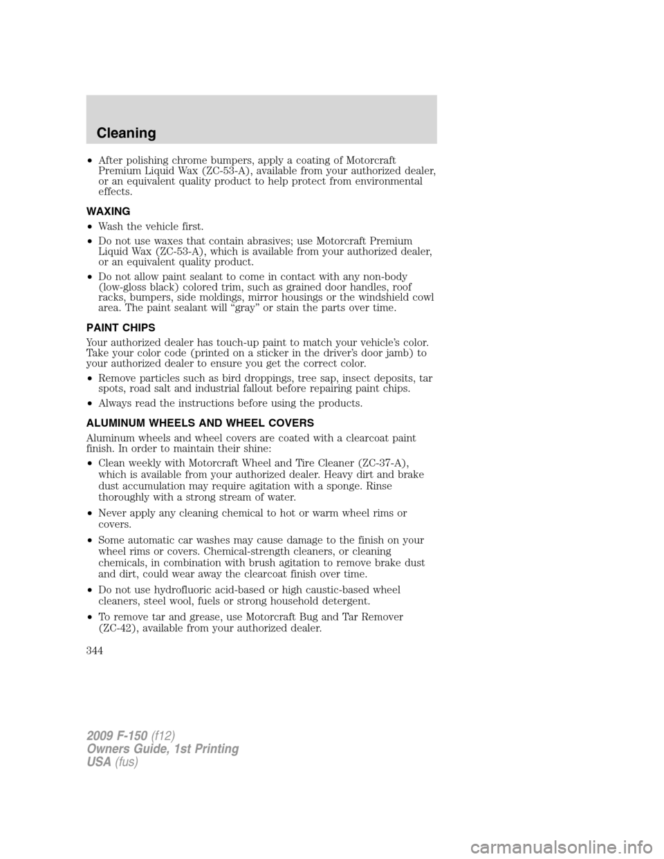FORD F150 2009 12.G Owners Manual •After polishing chrome bumpers, apply a coating of Motorcraft
Premium Liquid Wax (ZC-53-A), available from your authorized dealer,
or an equivalent quality product to help protect from environmenta