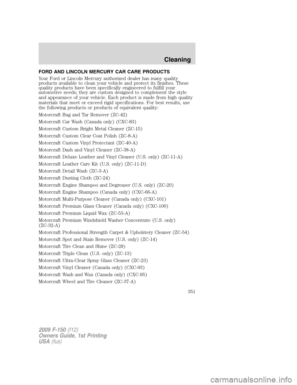 FORD F150 2009 12.G Owners Manual FORD AND LINCOLN MERCURY CAR CARE PRODUCTS
Your Ford or Lincoln Mercury authorized dealer has many quality
products available to clean your vehicle and protect its finishes. These
quality products hav FORD F150 2009 12.G Owners Manual FORD AND LINCOLN MERCURY CAR CARE PRODUCTS
Your Ford or Lincoln Mercury authorized dealer has many quality
products available to clean your vehicle and protect its finishes. These
quality products hav