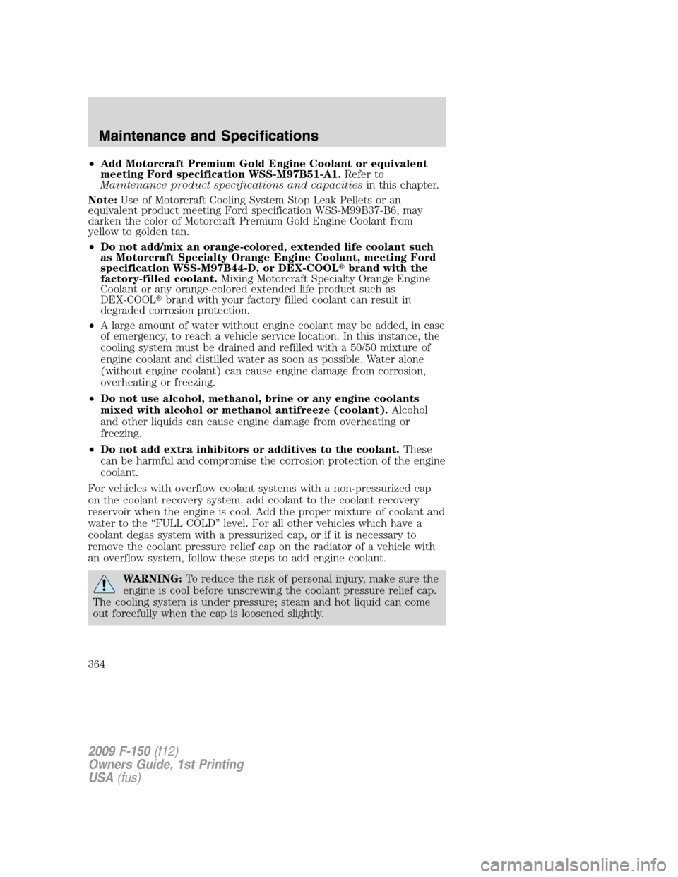 FORD F150 2009 12.G Owners Manual •Add Motorcraft Premium Gold Engine Coolant or equivalent
meeting Ford specification WSS-M97B51-A1.Refer to
Maintenance product specifications and capacitiesin this chapter.
Note:Use of Motorcraft C