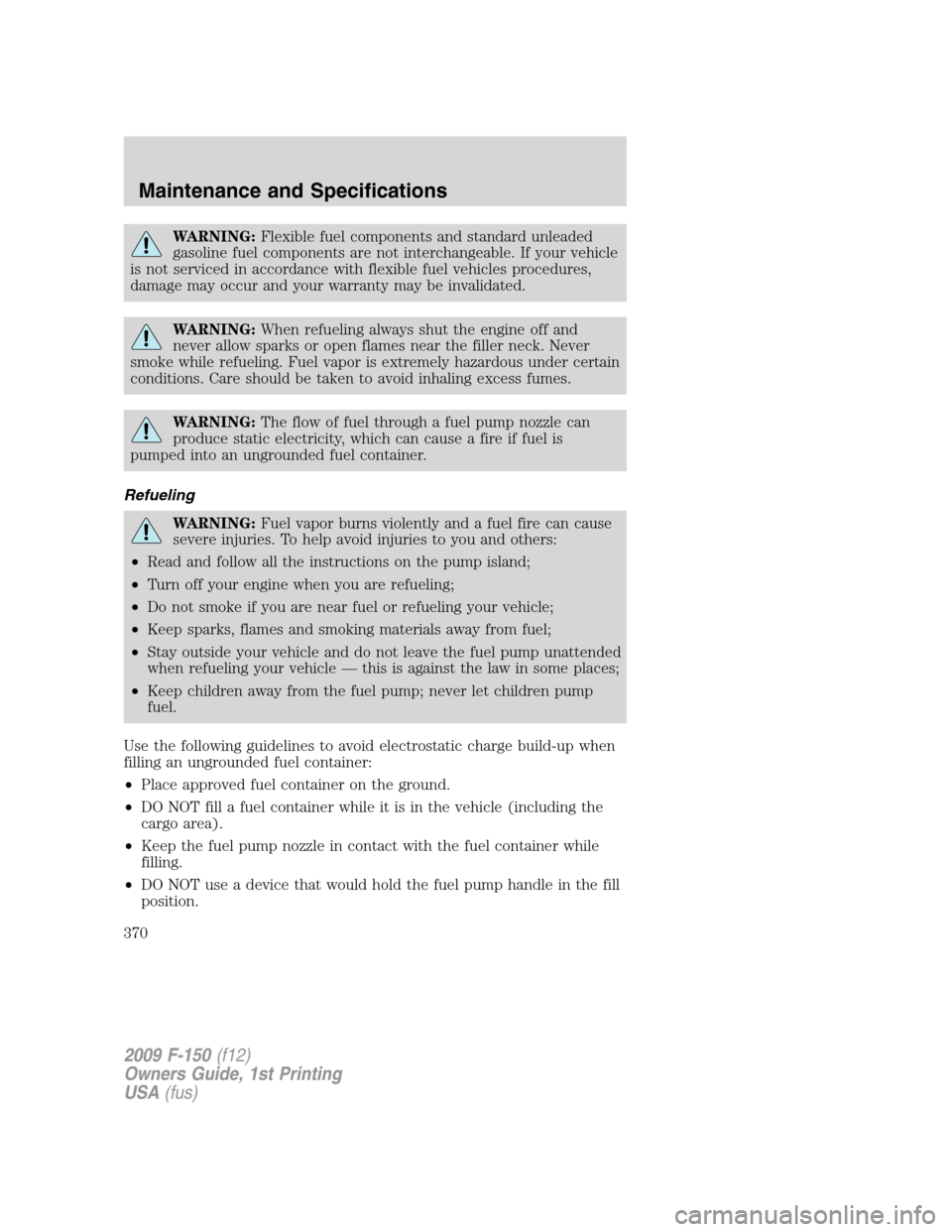 FORD F150 2009 12.G Owners Manual WARNING:Flexible fuel components and standard unleaded
gasoline fuel components are not interchangeable. If your vehicle
is not serviced in accordance with flexible fuel vehicles procedures,
damage ma