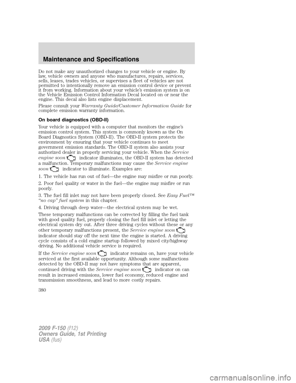 FORD F150 2009 12.G Owners Manual Do not make any unauthorized changes to your vehicle or engine. By
law, vehicle owners and anyone who manufactures, repairs, services,
sells, leases, trades vehicles, or supervises a fleet of vehicles