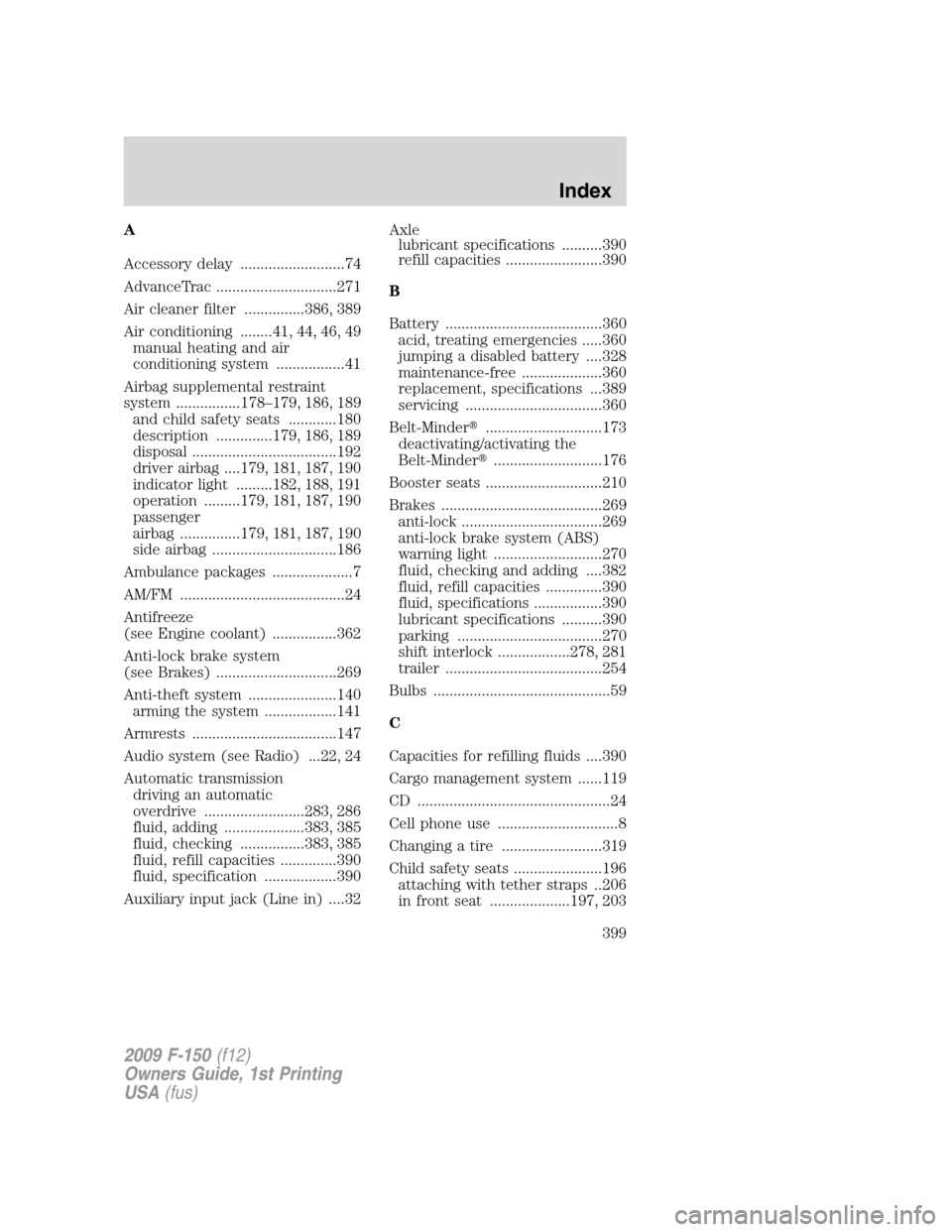 FORD F150 2009 12.G Owners Manual A
Accessory delay ..........................74
AdvanceTrac ..............................271
Air cleaner filter ...............386, 389
Air conditioning ........41, 44, 46, 49
manual heating and air
c
