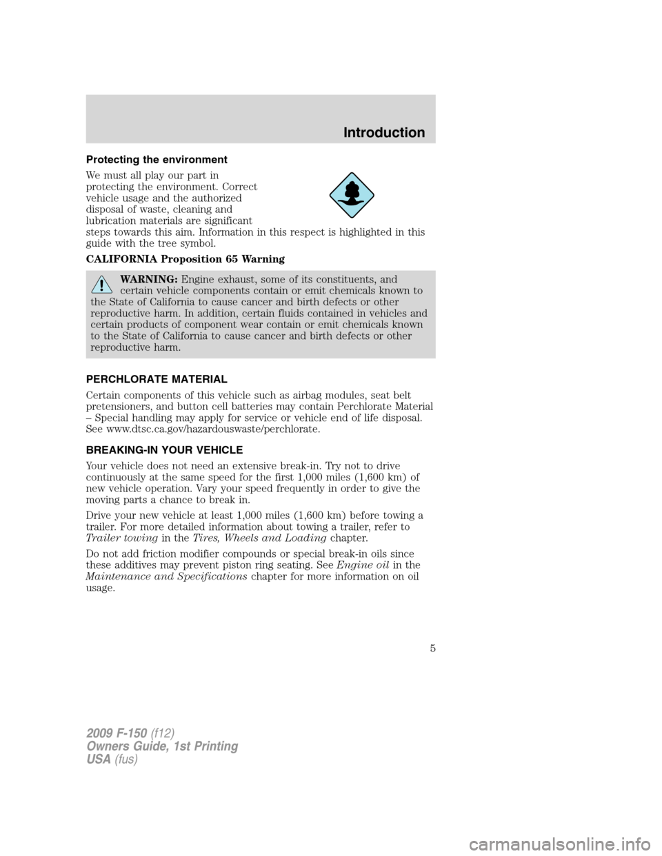 FORD F150 2009 12.G Owners Manual Protecting the environment
We must all play our part in
protecting the environment. Correct
vehicle usage and the authorized
disposal of waste, cleaning and
lubrication materials are significant
steps