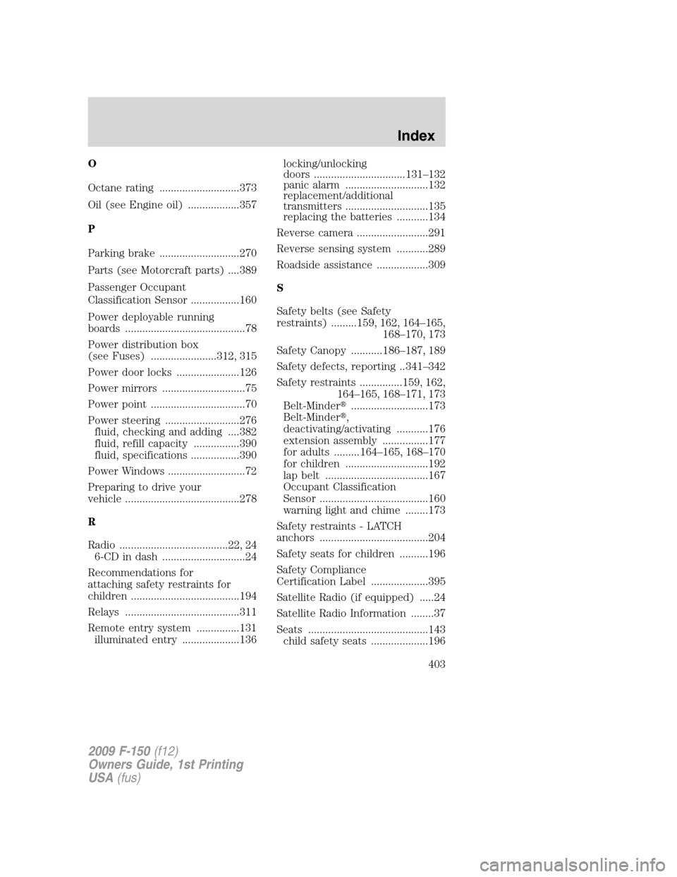 FORD F150 2009 12.G Owners Manual O
Octane rating ............................373
Oil (see Engine oil) ..................357
P
Parking brake ............................270
Parts (see Motorcraft parts) ....389
Passenger Occupant
Class