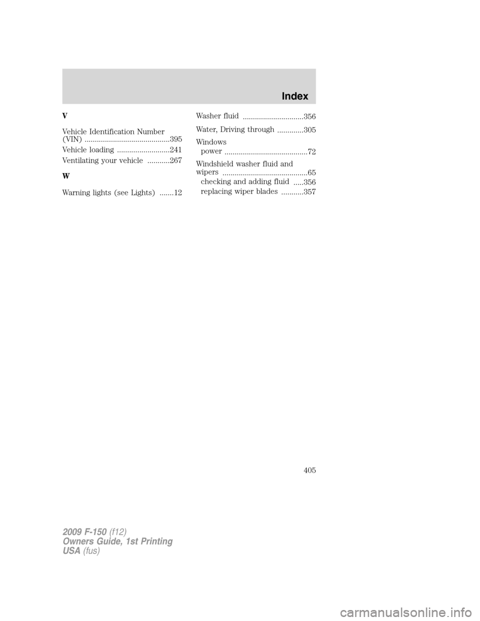 FORD F150 2009 12.G Owners Manual V
Vehicle Identification Number
(VIN) ..........................................395
Vehicle loading ..........................241
Ventilating your vehicle ...........267
W
Warning lights (see Lights) 