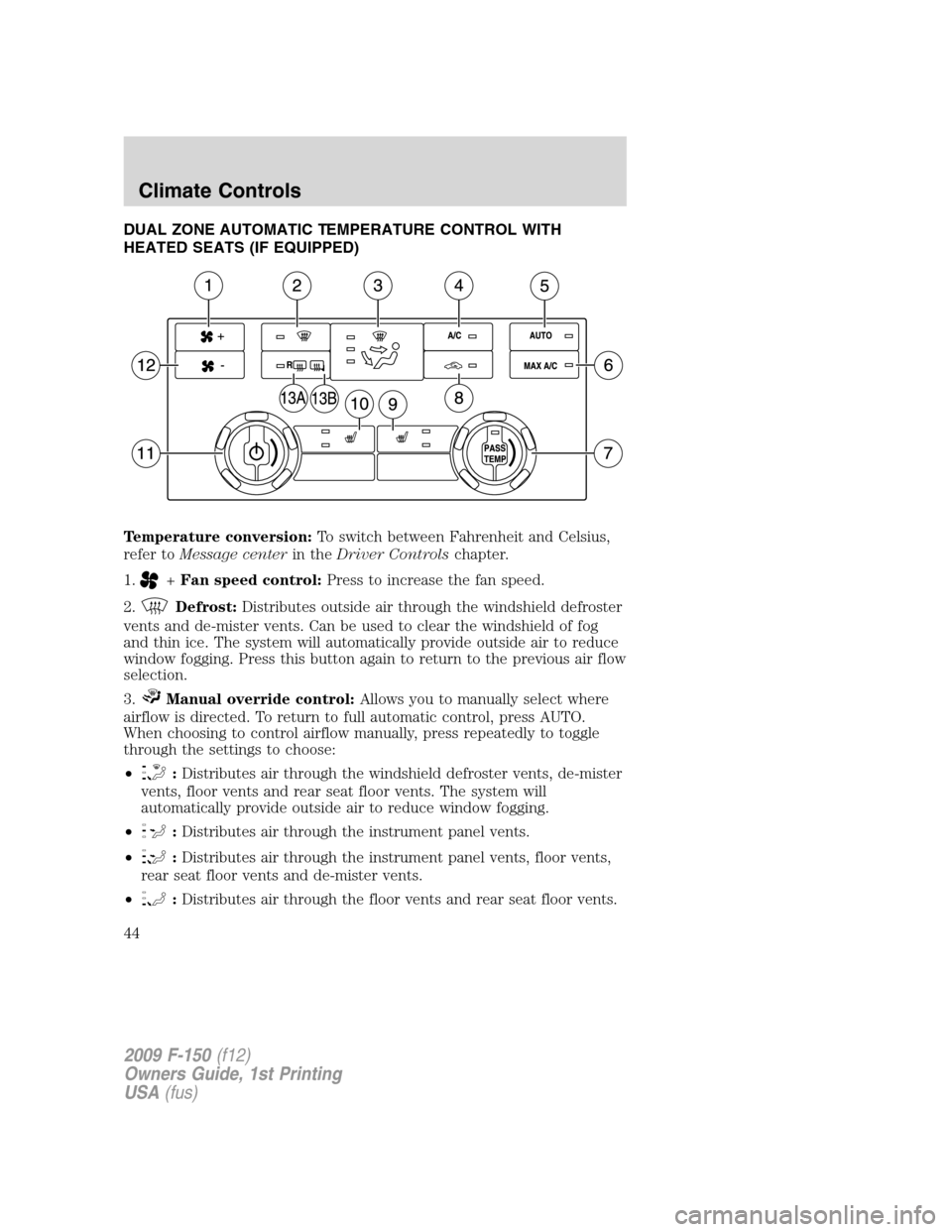 FORD F150 2009 12.G Owners Manual DUAL ZONE AUTOMATIC TEMPERATURE CONTROL WITH
HEATED SEATS (IF EQUIPPED)
Temperature conversion:To switch between Fahrenheit and Celsius,
refer toMessage centerin theDriver Controlschapter.
1.
+Fan spe FORD F150 2009 12.G Owners Manual DUAL ZONE AUTOMATIC TEMPERATURE CONTROL WITH
HEATED SEATS (IF EQUIPPED)
Temperature conversion:To switch between Fahrenheit and Celsius,
refer toMessage centerin theDriver Controlschapter.
1.
+Fan spe