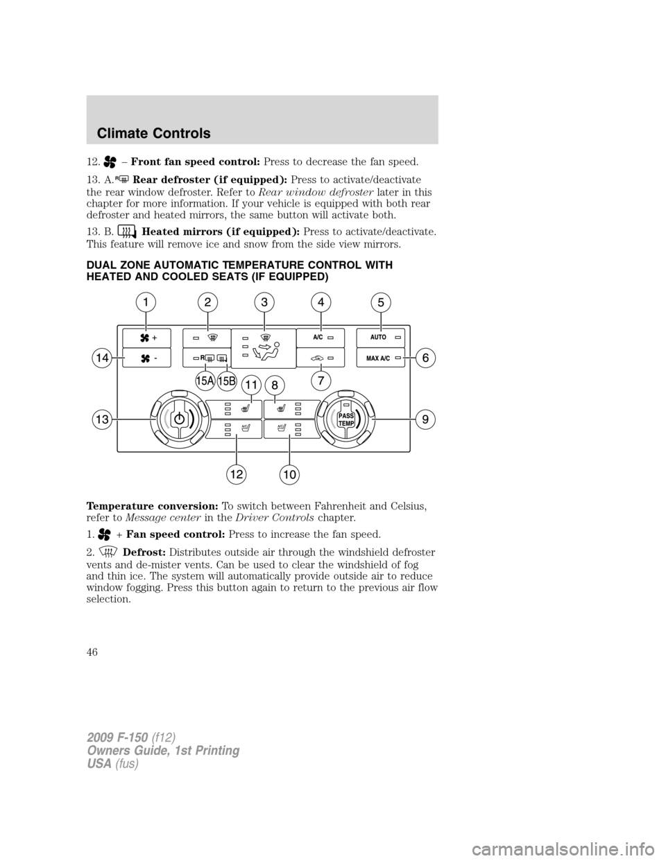FORD F150 2009 12.G Service Manual 12.–Front fan speed control:Press to decrease the fan speed.
13. A.
RRear defroster (if equipped):Press to activate/deactivate
the rear window defroster. Refer toRear window defrosterlater in this
c FORD F150 2009 12.G Service Manual 12.–Front fan speed control:Press to decrease the fan speed.
13. A.
RRear defroster (if equipped):Press to activate/deactivate
the rear window defroster. Refer toRear window defrosterlater in this
c