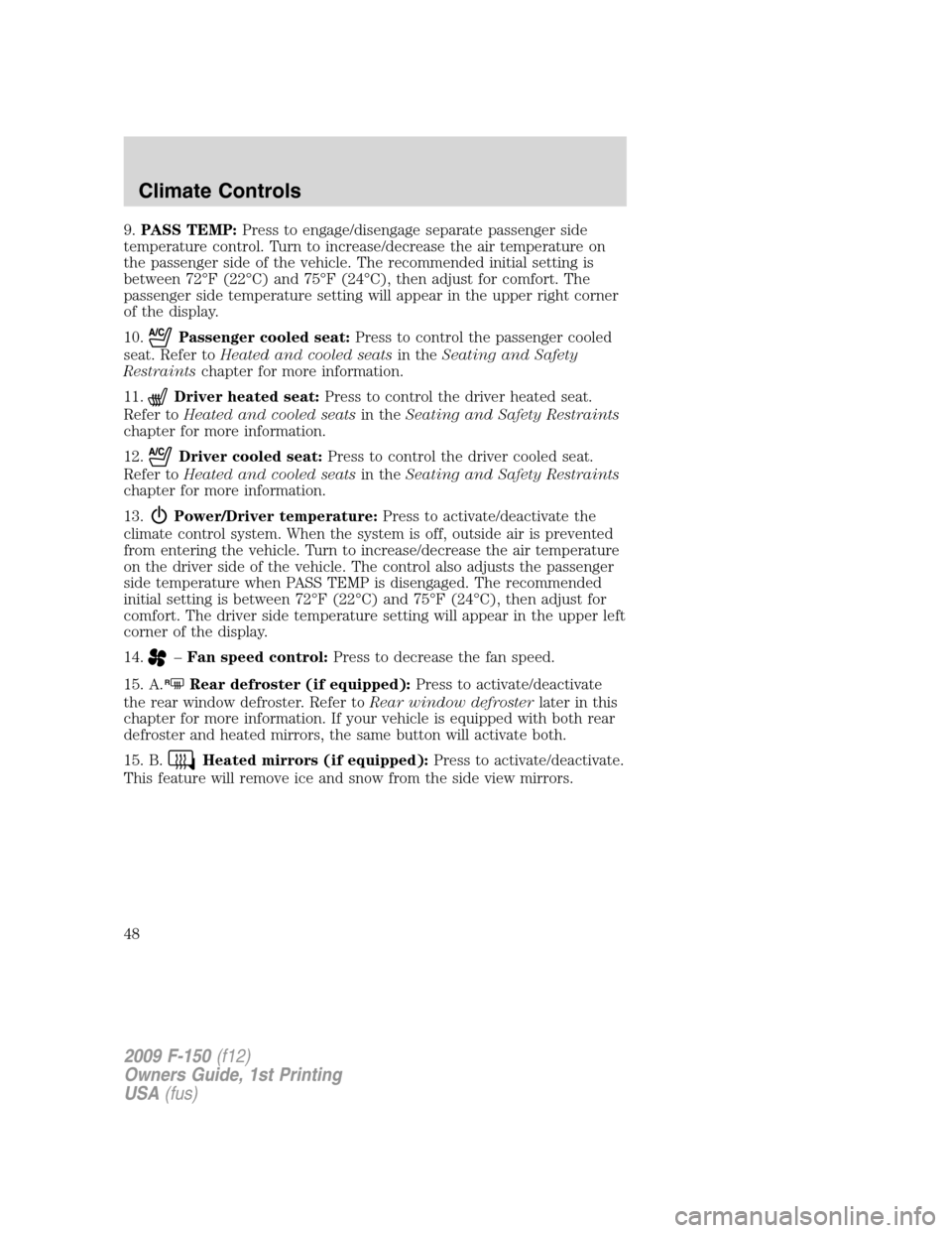 FORD F150 2009 12.G Service Manual 9.PASS TEMP:Press to engage/disengage separate passenger side
temperature control. Turn to increase/decrease the air temperature on
the passenger side of the vehicle. The recommended initial setting i FORD F150 2009 12.G Service Manual 9.PASS TEMP:Press to engage/disengage separate passenger side
temperature control. Turn to increase/decrease the air temperature on
the passenger side of the vehicle. The recommended initial setting i