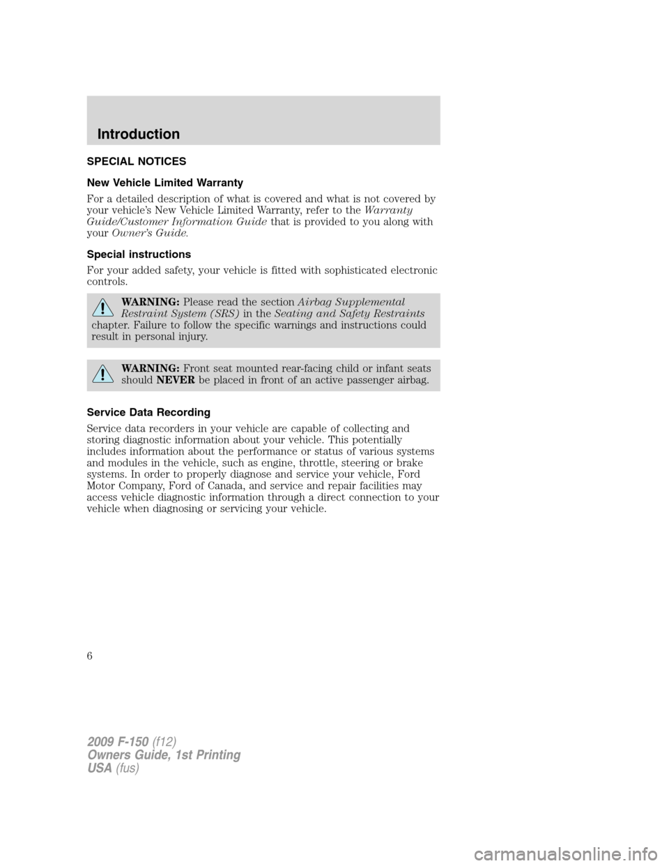 FORD F150 2009 12.G Owners Manual SPECIAL NOTICES
New Vehicle Limited Warranty
For a detailed description of what is covered and what is not covered by
your vehicle’s New Vehicle Limited Warranty, refer to theWarranty
Guide/Customer