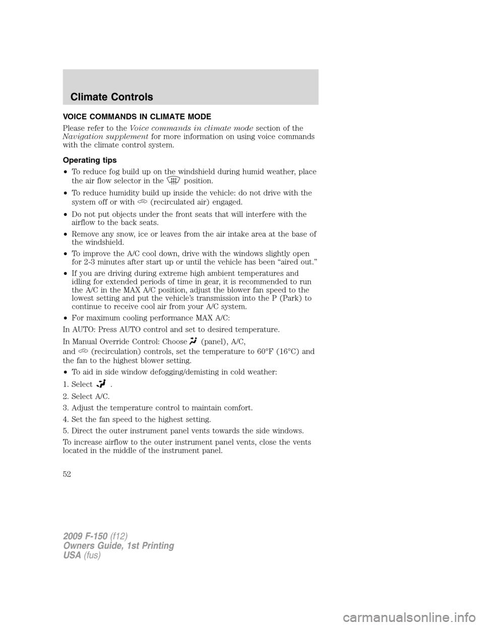 FORD F150 2009 12.G Owners Manual VOICE COMMANDS IN CLIMATE MODE
Please refer to theVoice commands in climate modesection of the
Navigation supplementfor more information on using voice commands
with the climate control system.
Operat FORD F150 2009 12.G Owners Manual VOICE COMMANDS IN CLIMATE MODE
Please refer to theVoice commands in climate modesection of the
Navigation supplementfor more information on using voice commands
with the climate control system.
Operat